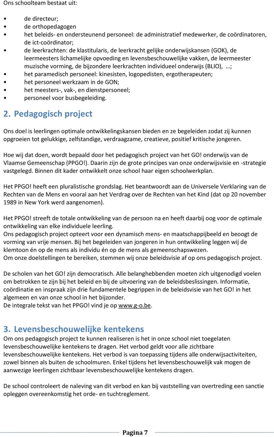 individueel onderwijs (BLIO), ; het paramedisch personeel: kinesisten, logopedisten, ergotherapeuten; het personeel werkzaam in de GON; het meesters-, vak-, en dienstpersoneel; personeel voor