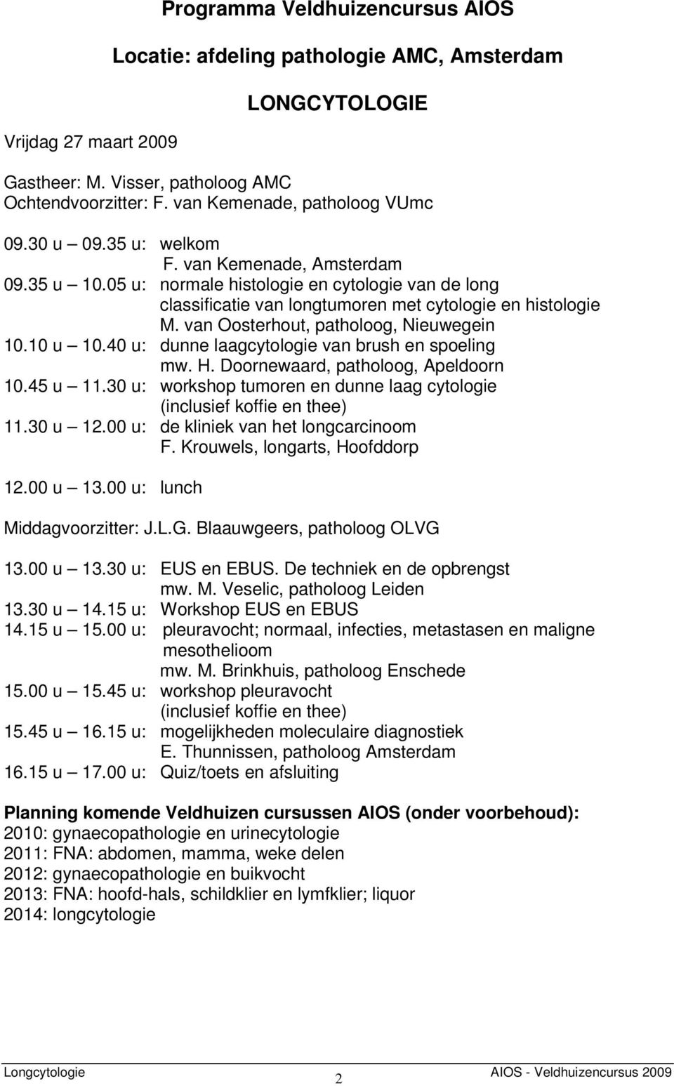 05 u: normale histologie en cytologie van de long classificatie van longtumoren met cytologie en histologie M. van Oosterhout, patholoog, Nieuwegein 10.10 u 10.