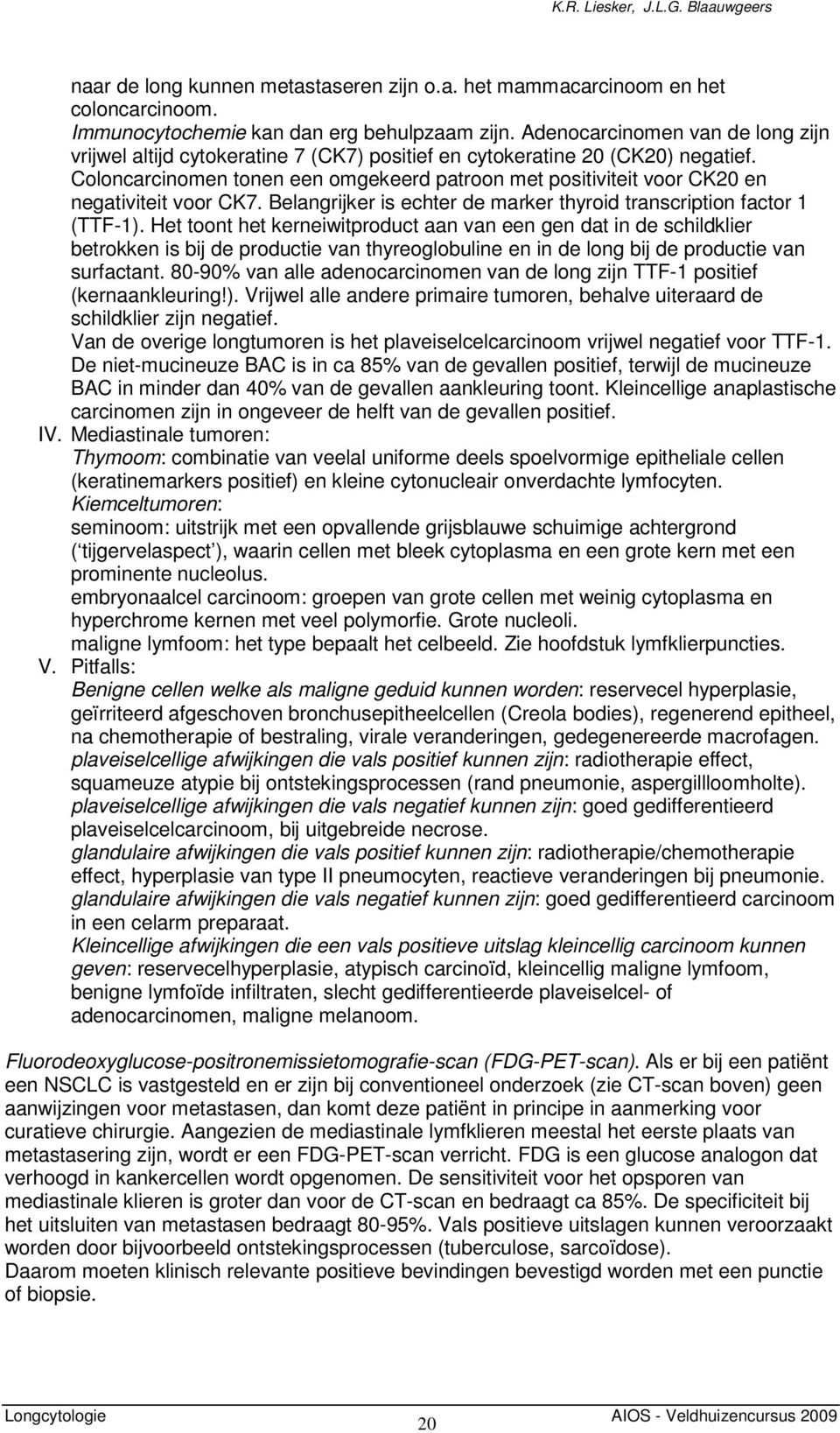 Coloncarcinomen tonen een omgekeerd patroon met positiviteit voor CK20 en negativiteit voor CK7. Belangrijker is echter de marker thyroid transcription factor 1 (TTF-1).