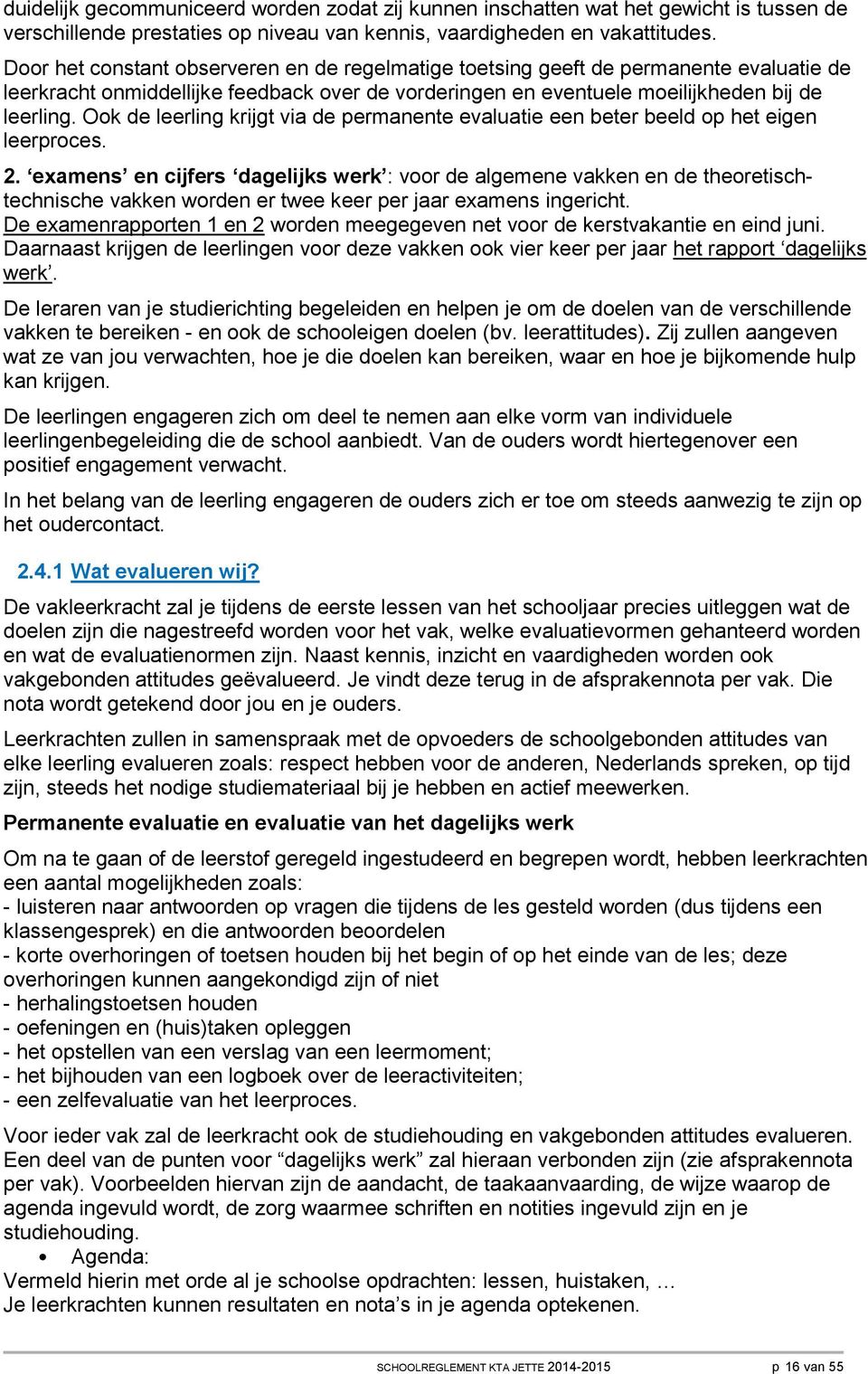 Ook de leerling krijgt via de permanente evaluatie een beter beeld op het eigen leerproces. 2.