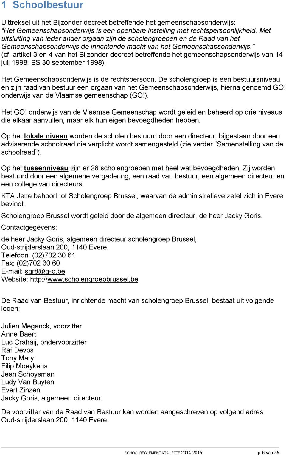 artikel 3 en 4 van het Bijzonder decreet betreffende het gemeenschapsonderwijs van 14 juli 1998; BS 30 september 1998). Het Gemeenschapsonderwijs is de rechtspersoon.