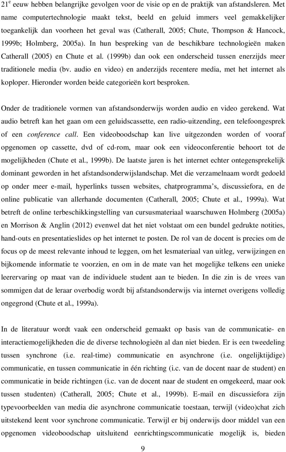 In hun bespreking van de beschikbare technologieën maken Catherall (2005) en Chute et al. (1999b) dan ook een onderscheid tussen enerzijds meer traditionele media (bv.