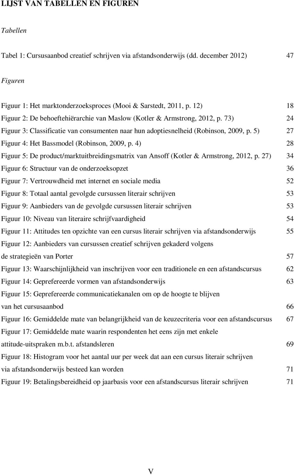 5) 27 Figuur 4: Het Bassmodel (Robinson, 2009, p. 4) 28 Figuur 5: De product/marktuitbreidingsmatrix van Ansoff (Kotler & Armstrong, 2012, p.