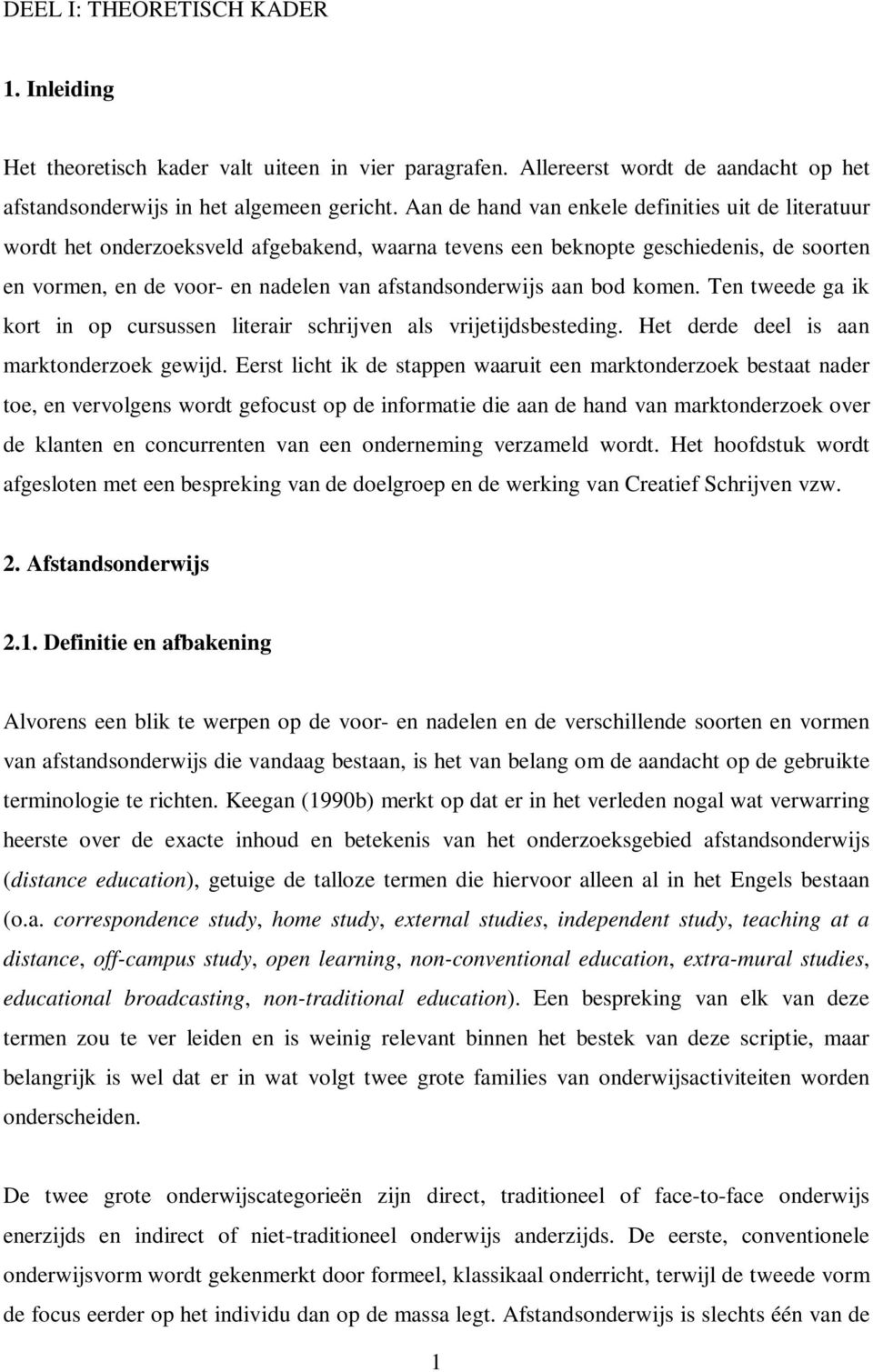 aan bod komen. Ten tweede ga ik kort in op cursussen literair schrijven als vrijetijdsbesteding. Het derde deel is aan marktonderzoek gewijd.