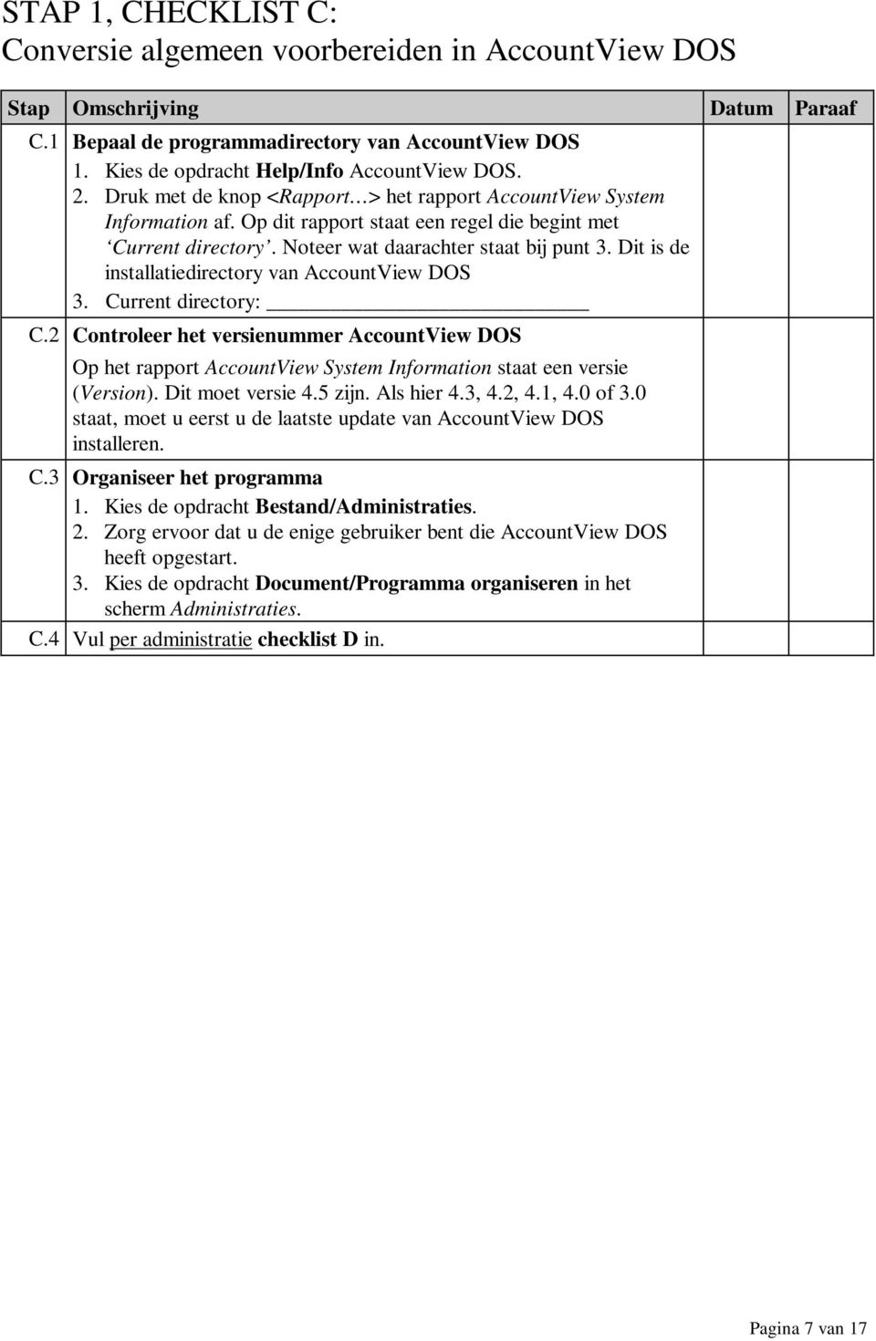 Noteer wat daarachter staat bij punt 3. Dit is de installatiedirectory van AccountView DOS 3. Current directory: C.