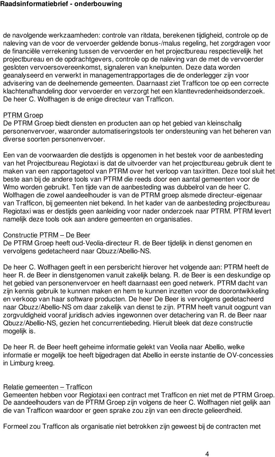 signaleren van knelpunten. Deze data worden geanalyseerd en verwerkt in managementrapportages die de onderlegger zijn voor advisering van de deelnemende gemeenten.