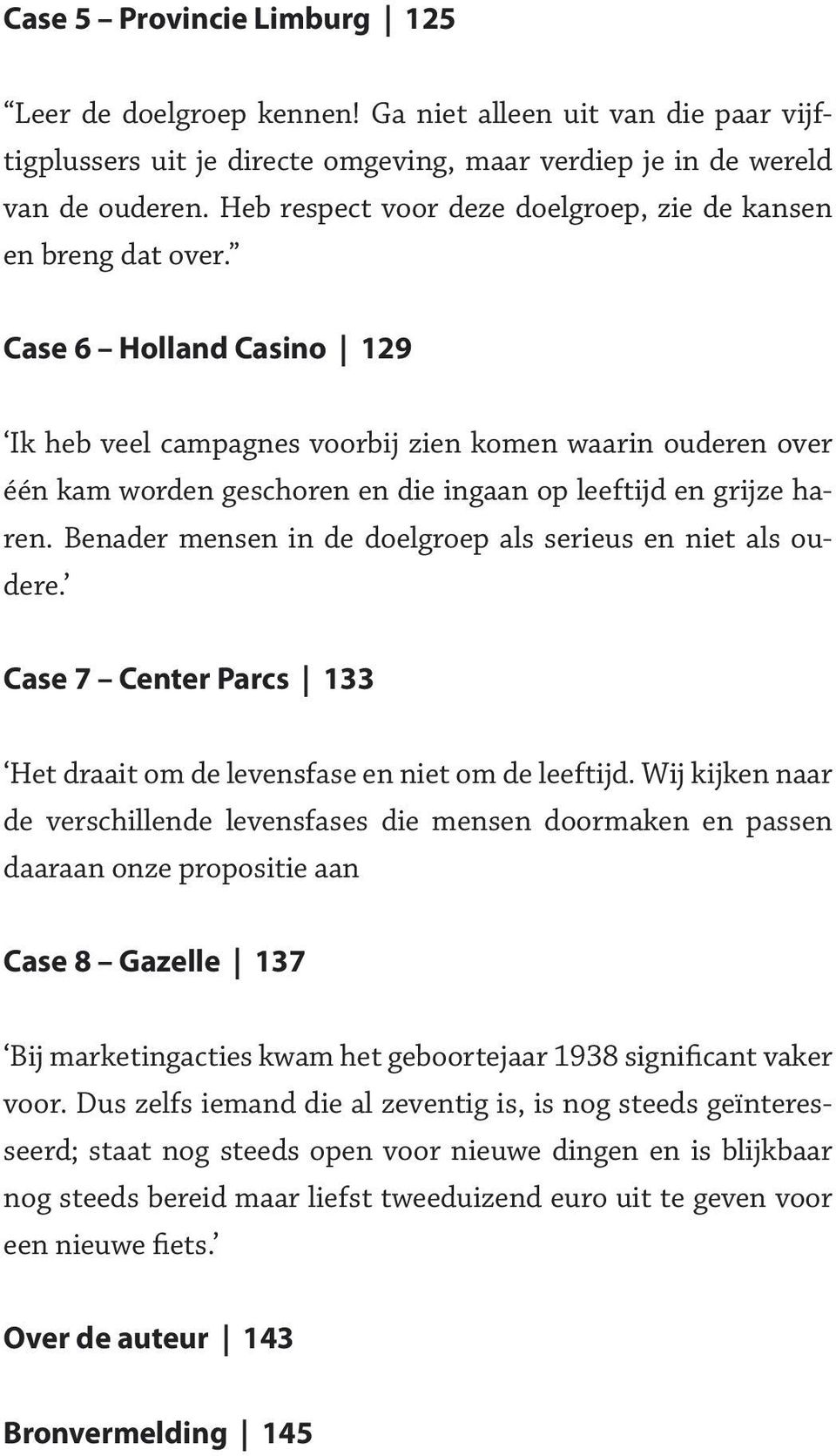 Case 6 Holland Casino 129 Ik heb veel campagnes voorbij zien komen waarin ouderen over één kam worden geschoren en die ingaan op leeftijd en grijze haren.
