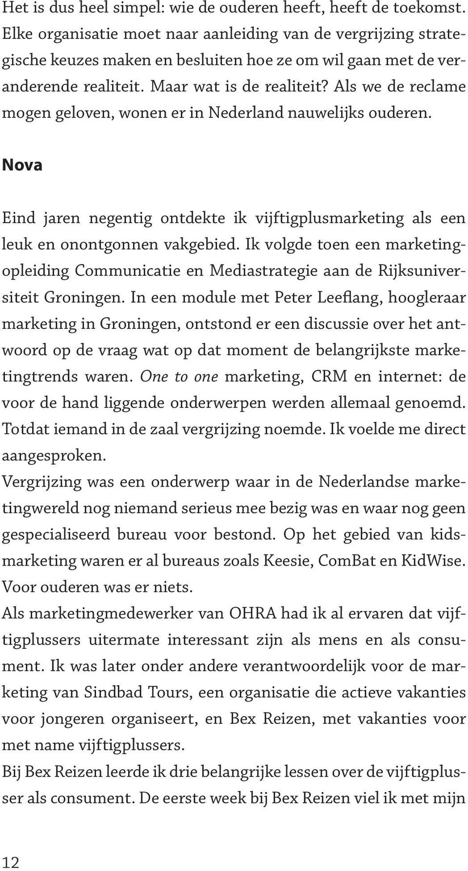 Als we de reclame mogen geloven, wonen er in Nederland nauwelijks ouderen. Nova Eind jaren negentig ontdekte ik vijftigplusmarketing als een leuk en onontgonnen vakgebied.