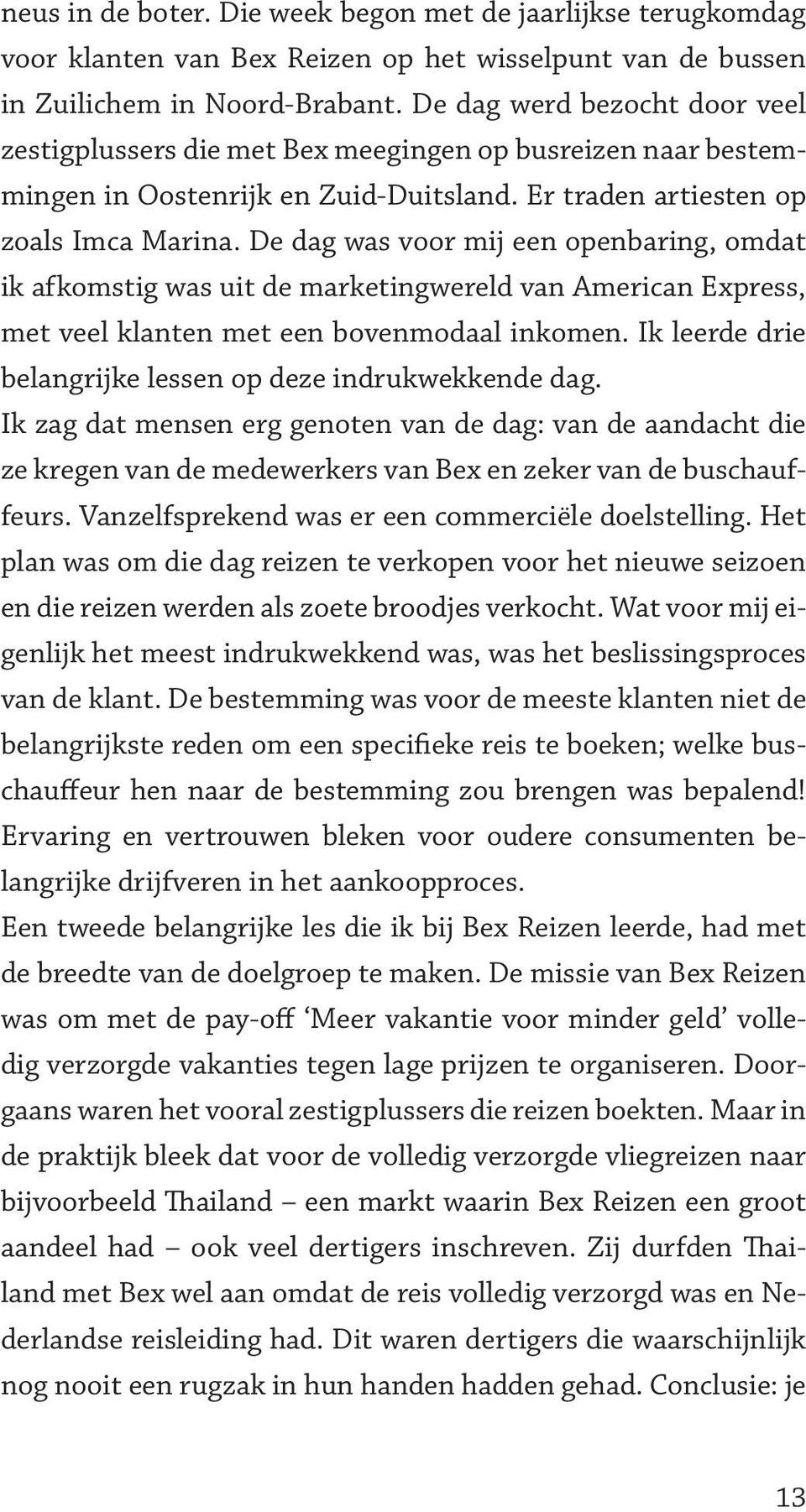 De dag was voor mij een openbaring, omdat ik afkomstig was uit de marketingwereld van American Express, met veel klanten met een bovenmodaal inkomen.