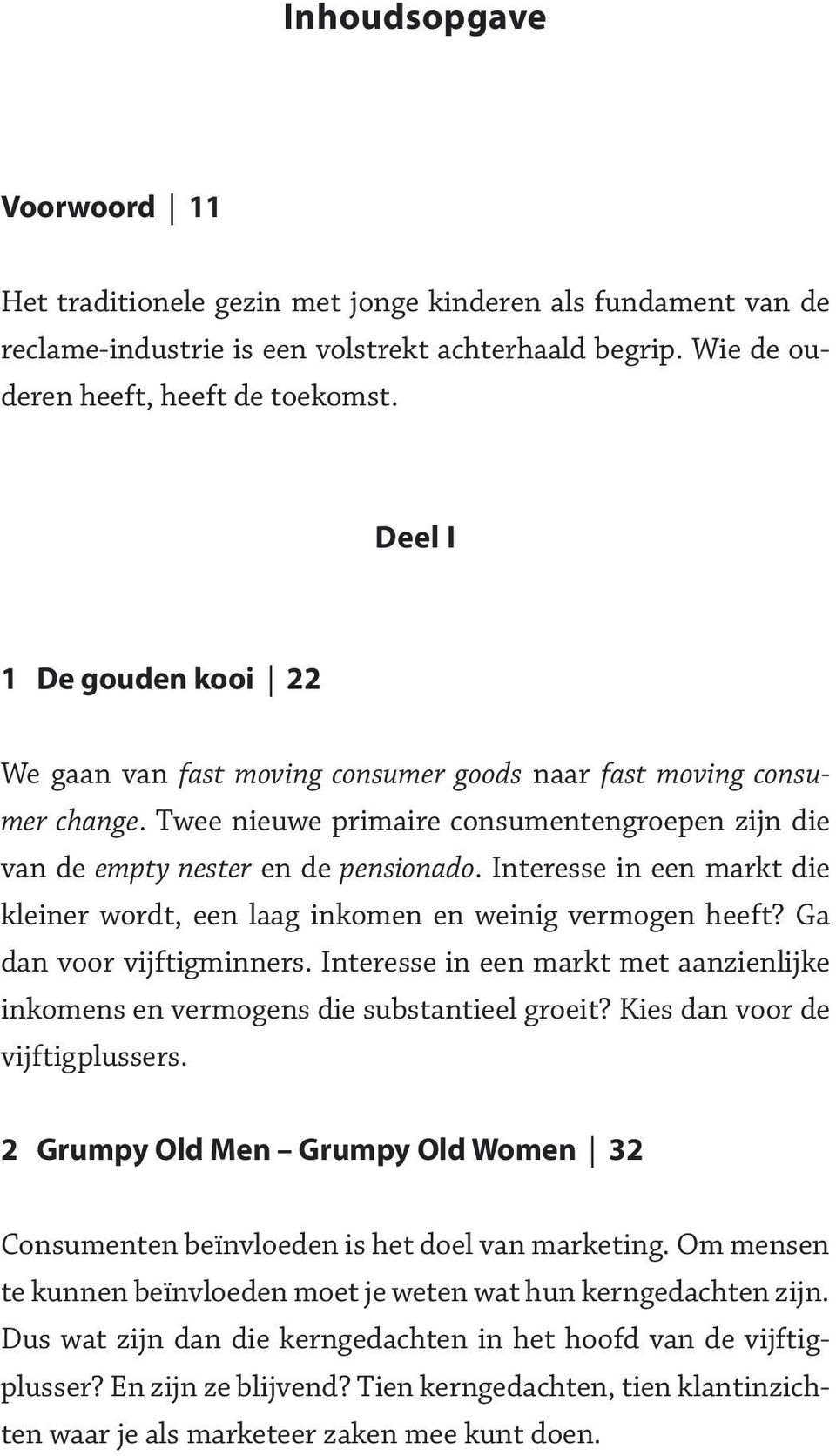 Interesse in een markt die kleiner wordt, een laag inkomen en weinig vermogen heeft? Ga dan voor vijftigminners. Interesse in een markt met aanzienlijke inkomens en vermogens die substantieel groeit?