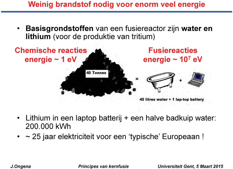 reacties energie ~ 1 ev Fusiereacties energie ~ 10 7 ev Lithium in een laptop