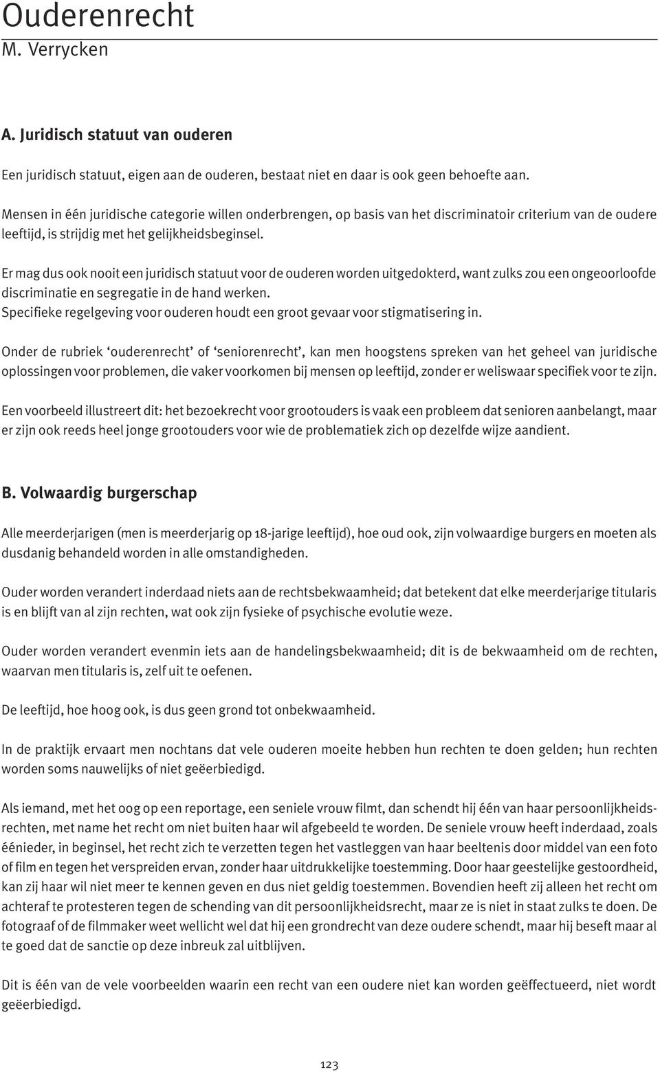 Er mag dus ook nooit een juridisch statuut voor de ouderen worden uitgedokterd, want zulks zou een ongeoorloofde discriminatie en segregatie in de hand werken.