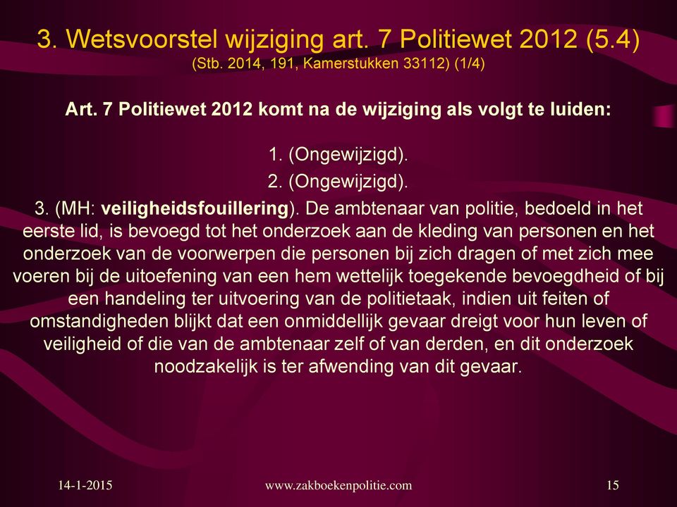 bij de uitoefening van een hem wettelijk toegekende bevoegdheid of bij een handeling ter uitvoering van de politietaak, indien uit feiten of omstandigheden blijkt dat een onmiddellijk gevaar dreigt