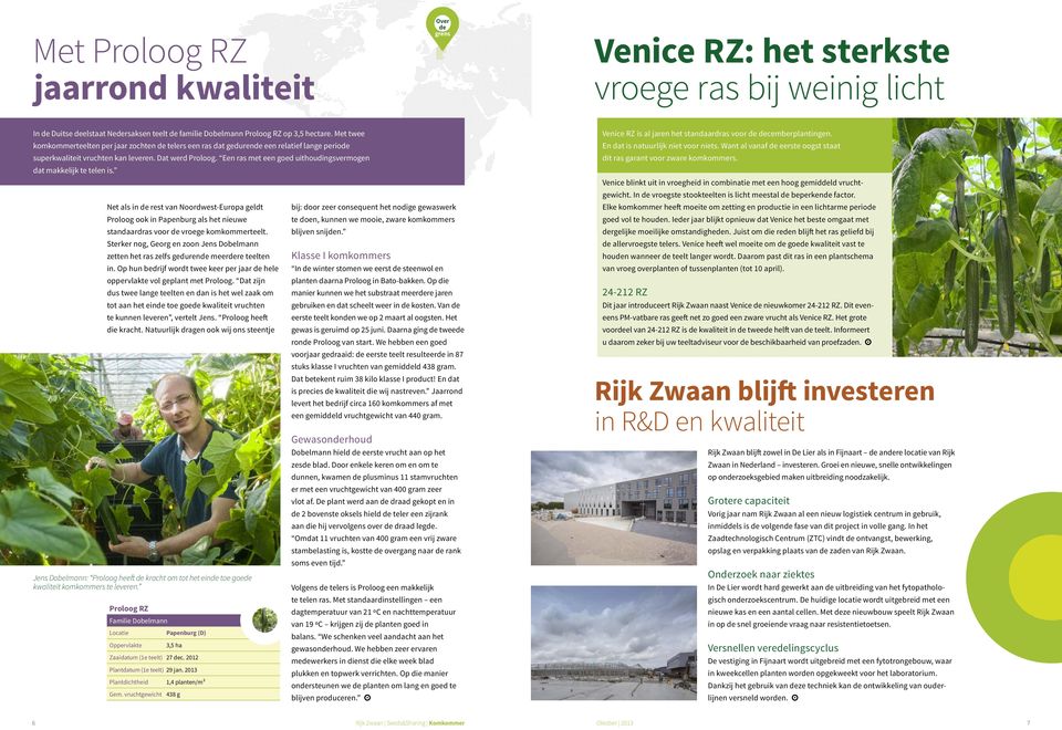 Een ras met een goed uithoudingsvermogen dat makkelijk te telen is. Net als in de rest van Noordwest-Europa geldt Proloog ook in Papenburg als het nieuwe standaardras voor de vroege komkommerteelt.