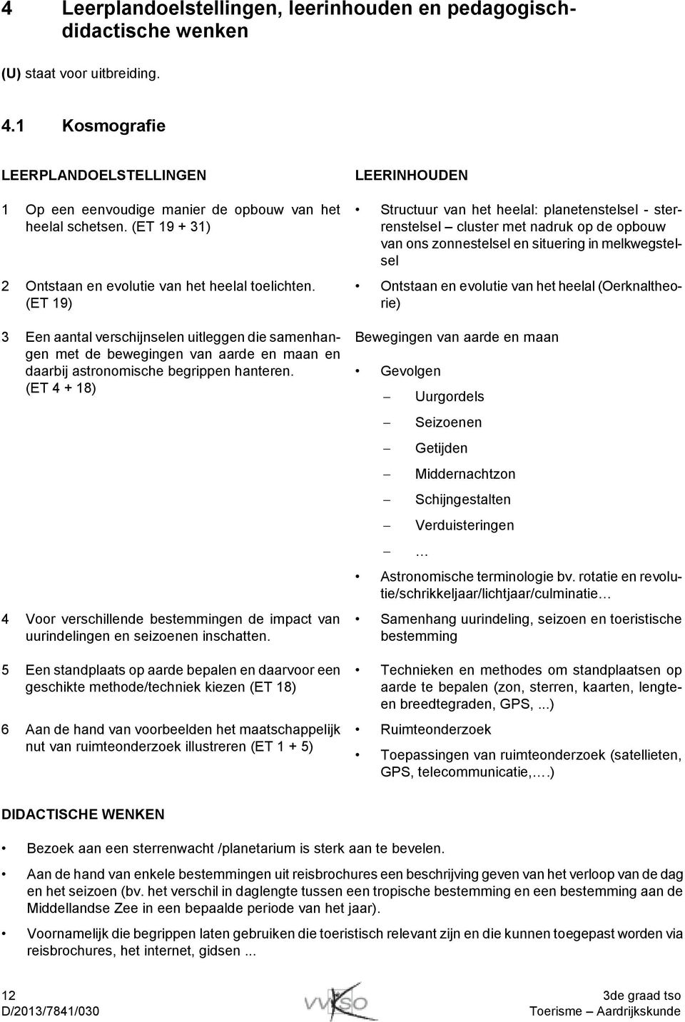 (ET 19) 3 Een aantal verschijnselen uitleggen die samenhangen met de bewegingen van aarde en maan en daarbij astronomische begrippen hanteren.