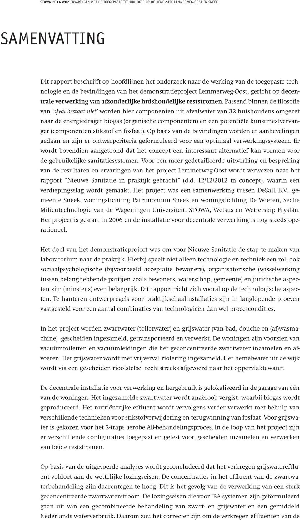 Passend binnen de filosofie van afval bestaat niet worden hier componenten uit afvalwater van 32 huishoudens omgezet naar de energiedrager biogas (organische componenten) en een potentiële