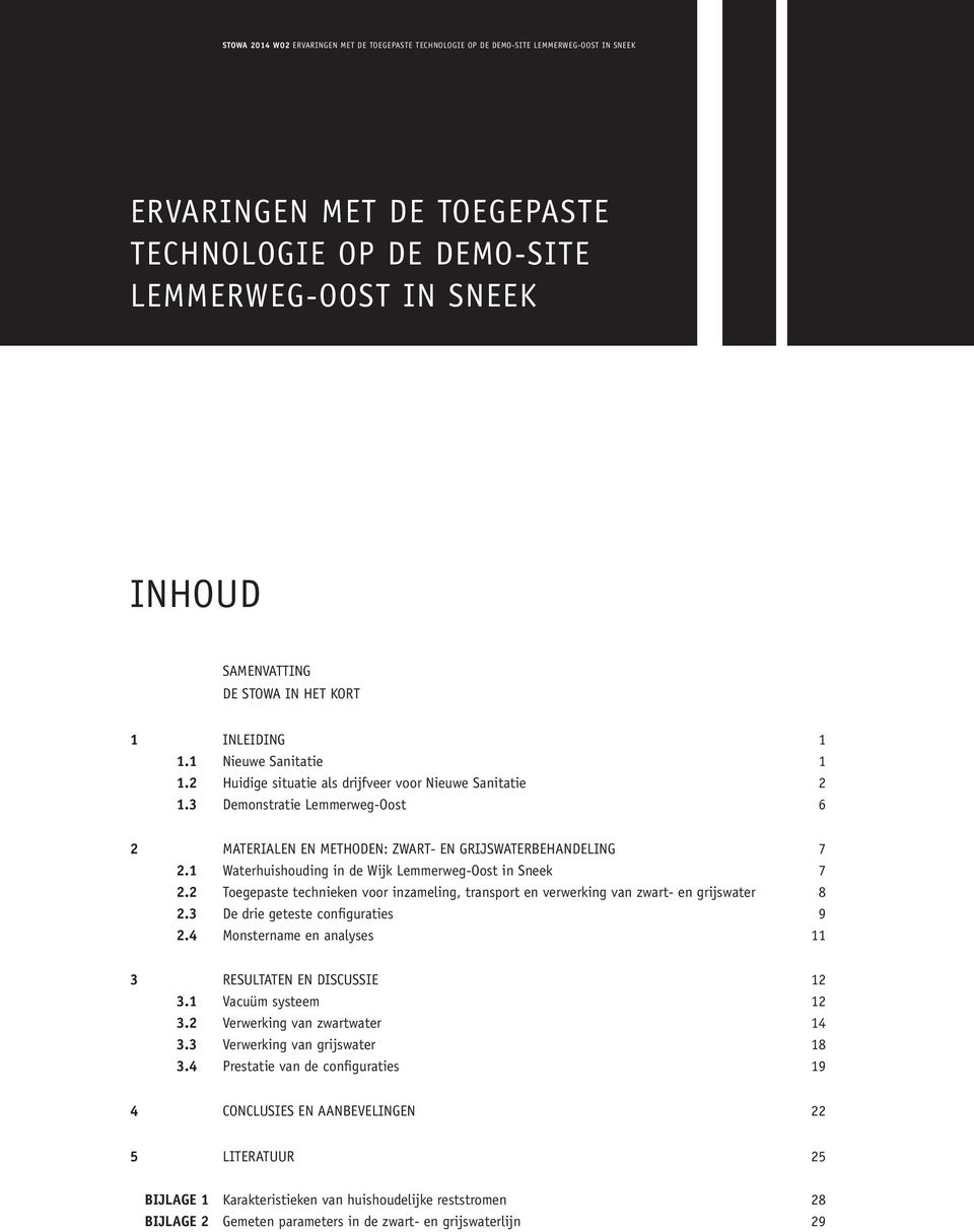 1 Waterhuishouding in de Wijk Lemmerweg-Oost in Sneek 7 2.2 toegepaste technieken voor inzameling, transport en verwerking van zwart- en grijswater 8 2.3 De drie geteste configuraties 9 2.