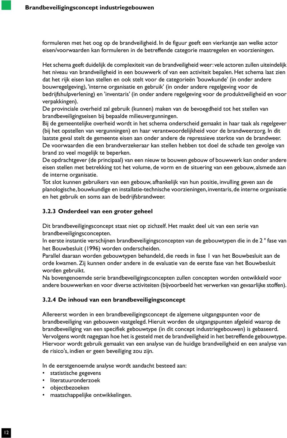 Het schema geeft duidelijk de complexiteit van de brandveiligheid weer: vele actoren zullen uiteindelijk het niveau van brandveiligheid in een bouwwerk of van een activiteit bepalen.