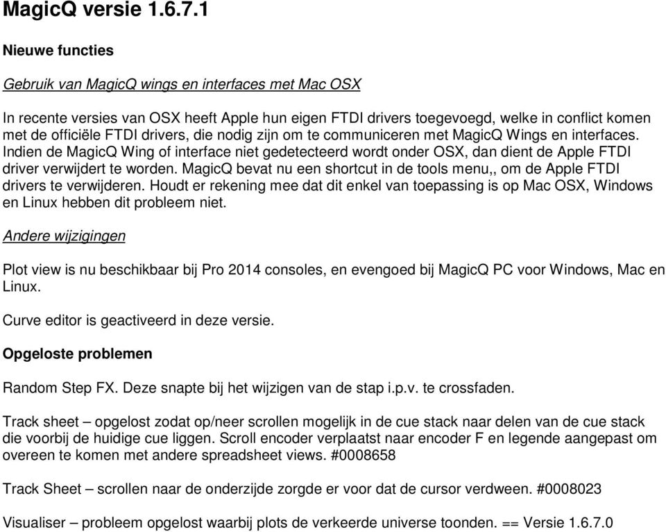 te communiceren met MagicQ Wings en interfaces. Indien de MagicQ Wing of interface niet gedetecteerd wordt onder OSX, dan dient de Apple FTDI driver verwijdert te worden.