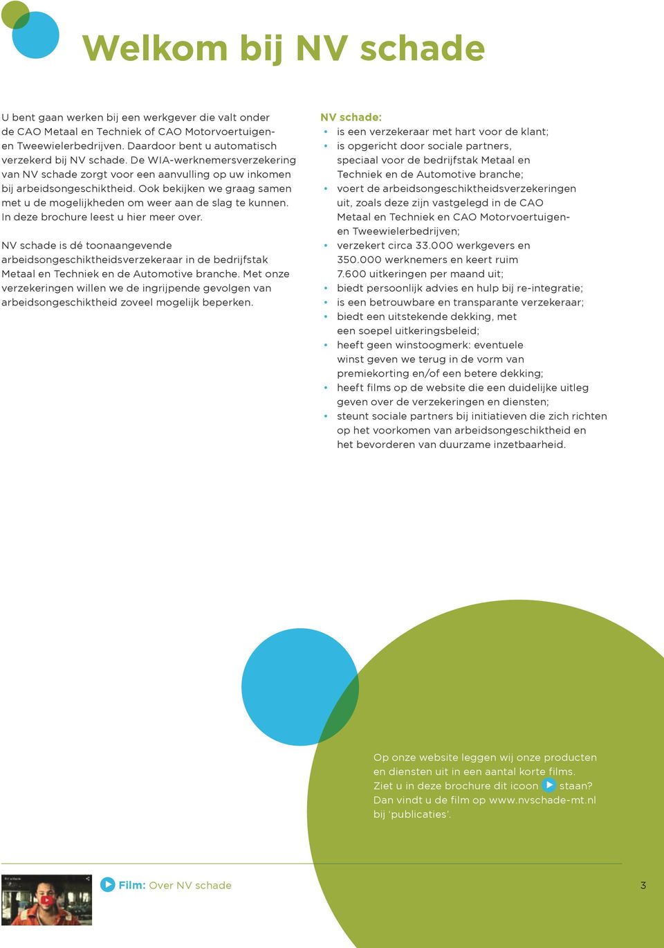 In deze brochure leest u hier meer over. NV schade is dé toonaangevende arbeidsongeschiktheidsverzekeraar in de bedrijfstak Metaal en Techniek en de Automotive branche.