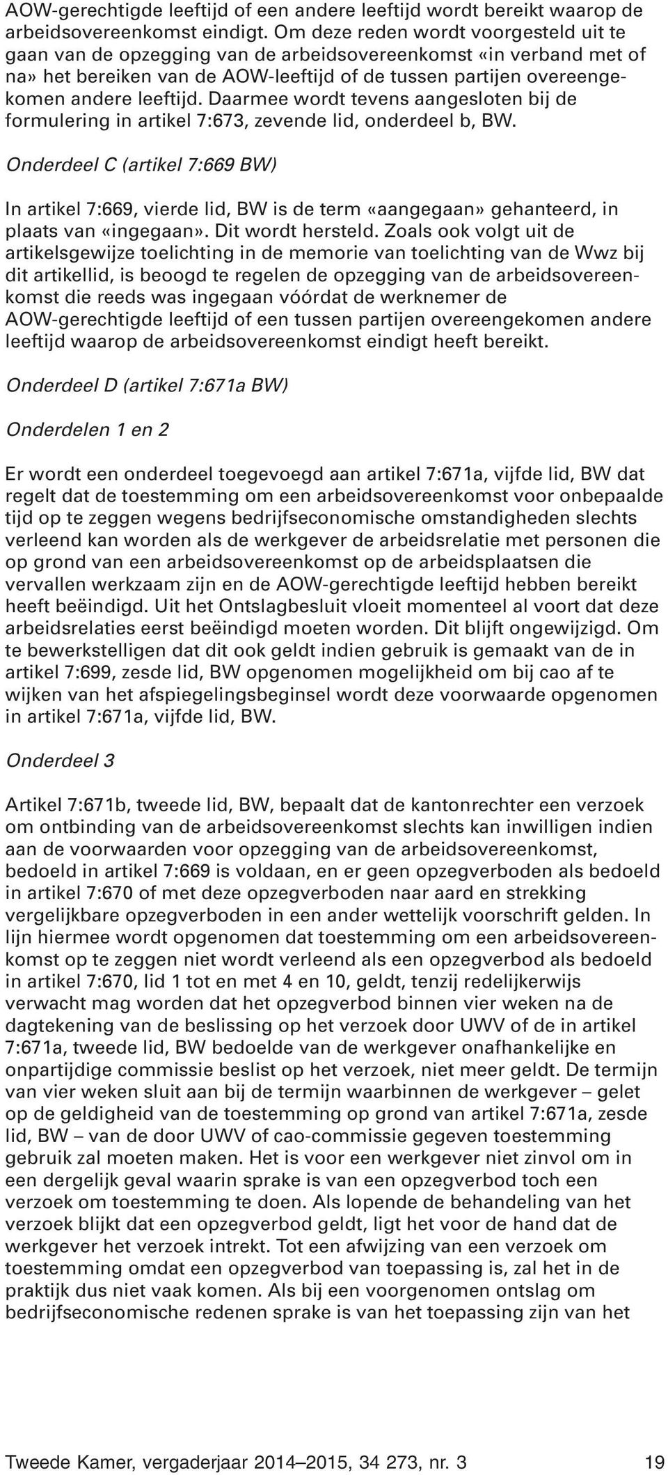 Daarmee wordt tevens aangesloten bij de formulering in artikel 7:673, zevende lid, onderdeel b, BW.