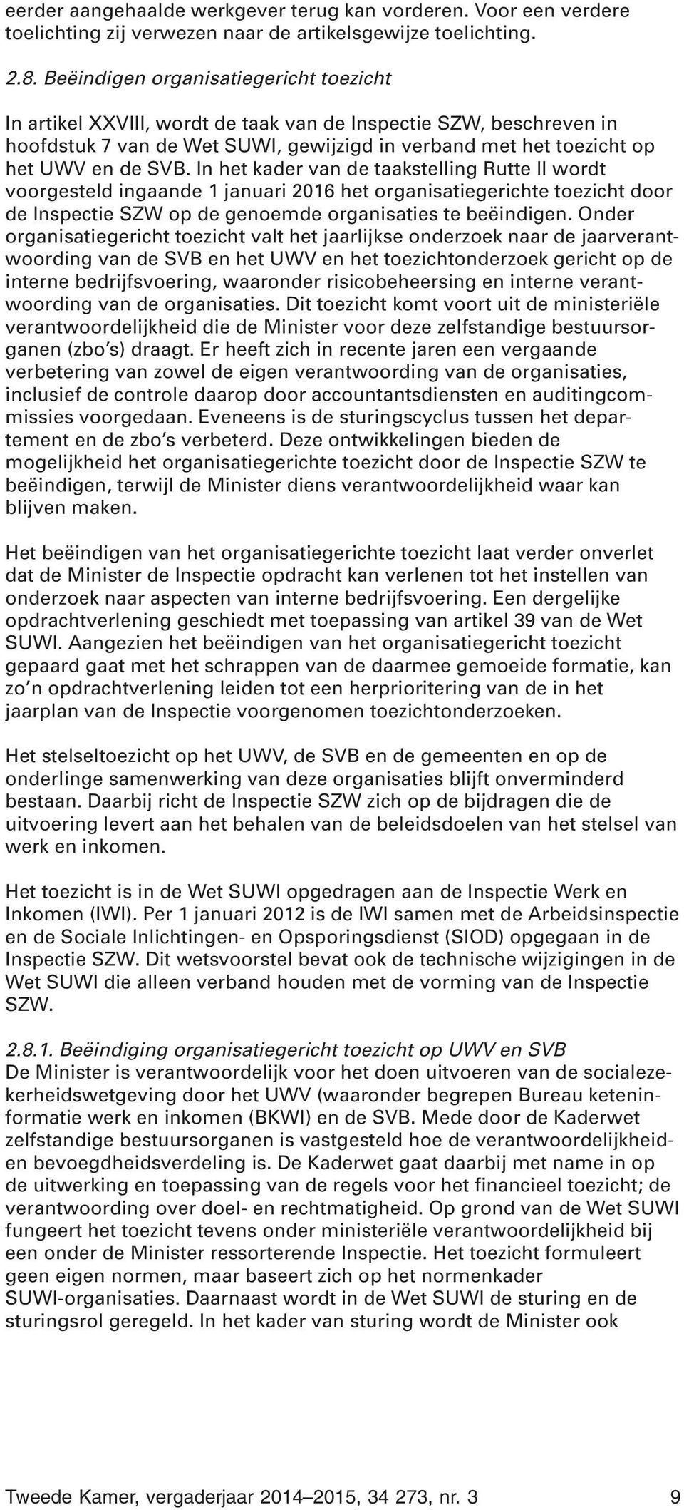 In het kader van de taakstelling Rutte II wordt voorgesteld ingaande 1 januari 2016 het organisatiegerichte toezicht door de Inspectie SZW op de genoemde organisaties te beëindigen.