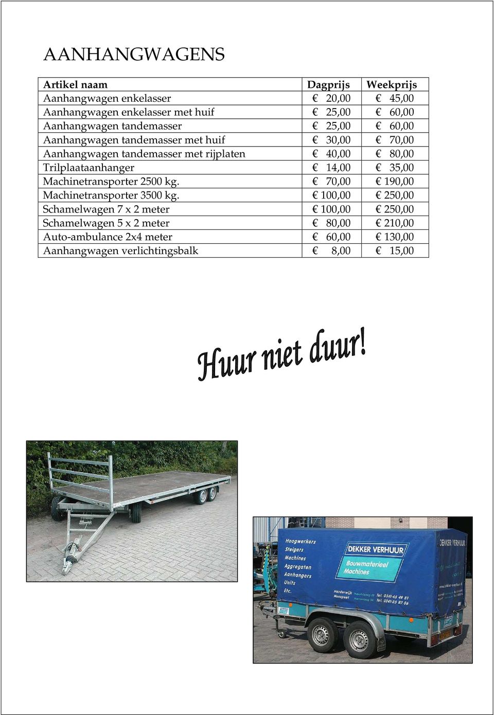 Trilplaataanhanger 14,00 35,00 Machinetransporter 2500 kg. 70,00 190,00 Machinetransporter 3500 kg.