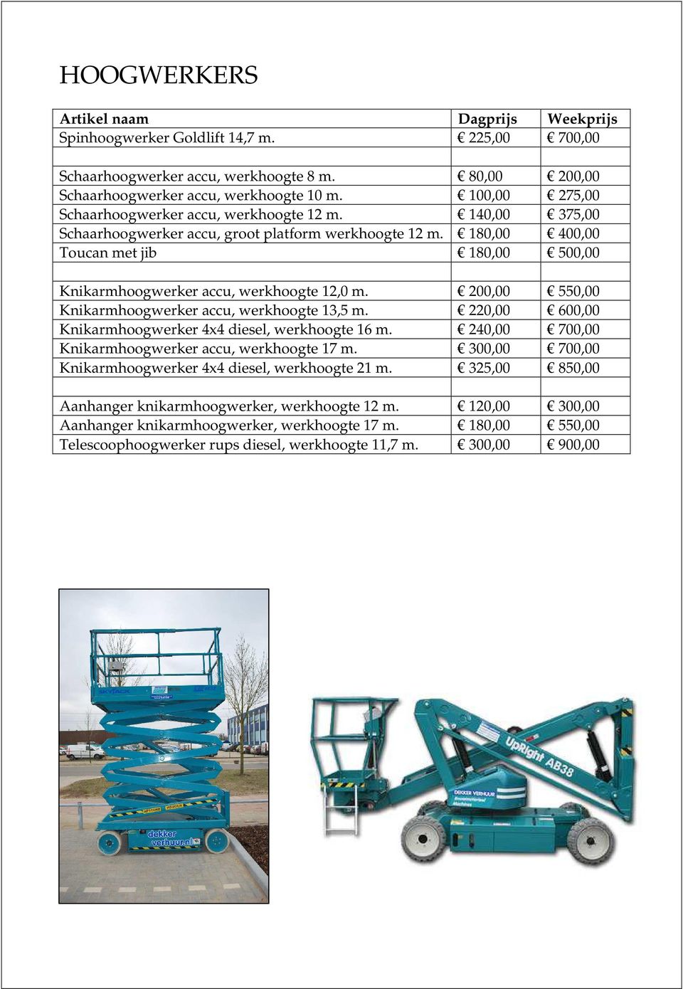 180,00 400,00 Toucan met jib 180,00 500,00 Knikarmhoogwerker accu, werkhoogte 12,0 m. 200,00 550,00 Knikarmhoogwerker accu, werkhoogte 13,5 m.