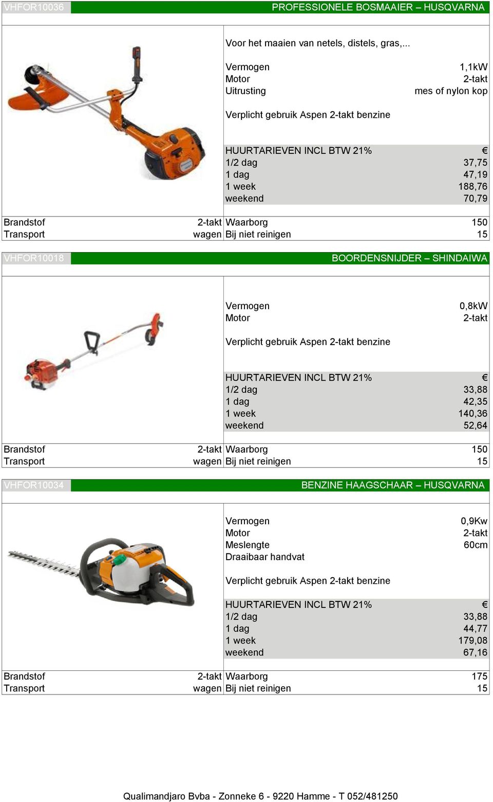 VHFOR10018 BOORDENSNIJDER SHINDAIWA 0,8kW 1/2 dag 33,88 1 dag 42,35 1 week 140,36 weekend 52,64 Brandstof Waarborg 150