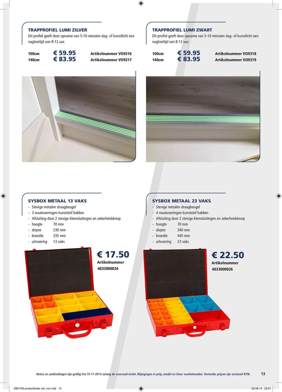 95 Artikelnummer VO9319 SYSBOX METAAL 13 VAKS Stevige metalen draagbeugel 3 maatvoeringen kunststof bakken Afsluiting door 2 stevige klemsluitingen en zekerheidsknop hoogte 70 mm diepte 230 mm