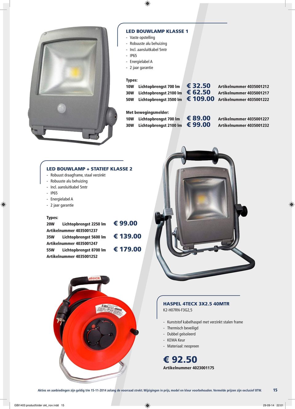 00 Artikelnummer 4035001227 30W Lichtopbrengst 2100 lm 99.00 Artikelnummer 4035001232 LED BOUWLAMP + STATIEF KLASSE 2 Robuust draagframe, staal verzinkt Robuuste alu behuizing Incl.