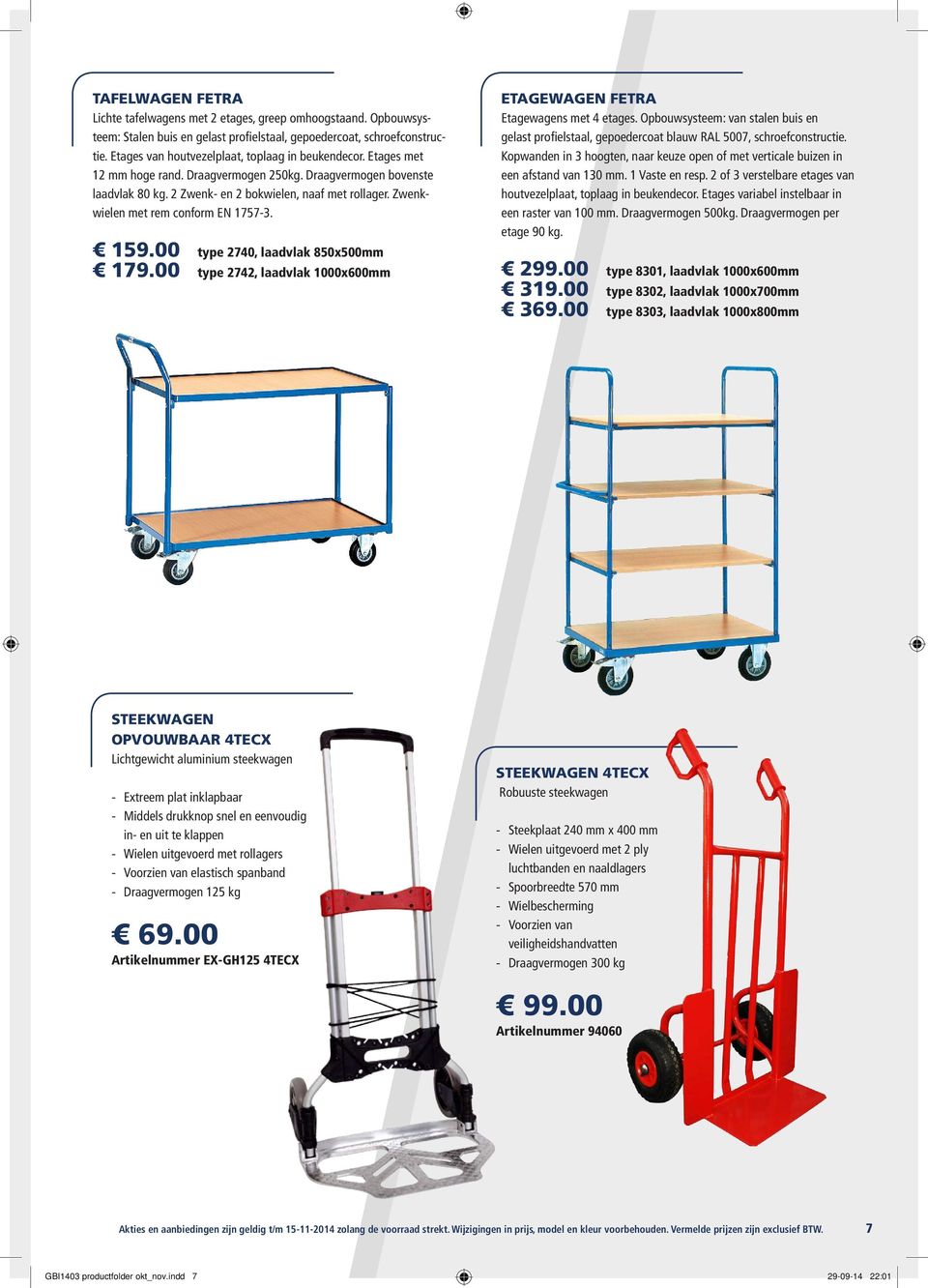 Zwenkwielen met rem conform EN 1757-3. 159.00 type 2740, laadvlak 850x500mm 179.00 type 2742, laadvlak 1000x600mm ETAGEWAGEN FETRA Etagewagens met 4 etages.