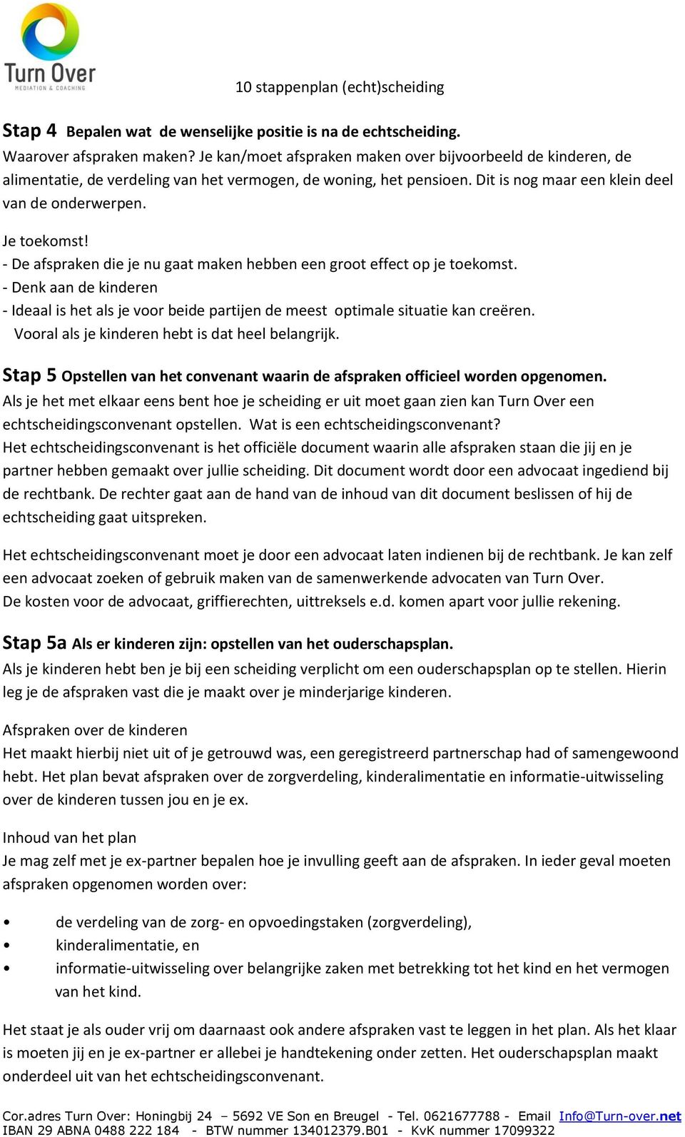 - De afspraken die je nu gaat maken hebben een groot effect op je toekomst. - Denk aan de kinderen - Ideaal is het als je voor beide partijen de meest optimale situatie kan creëren.