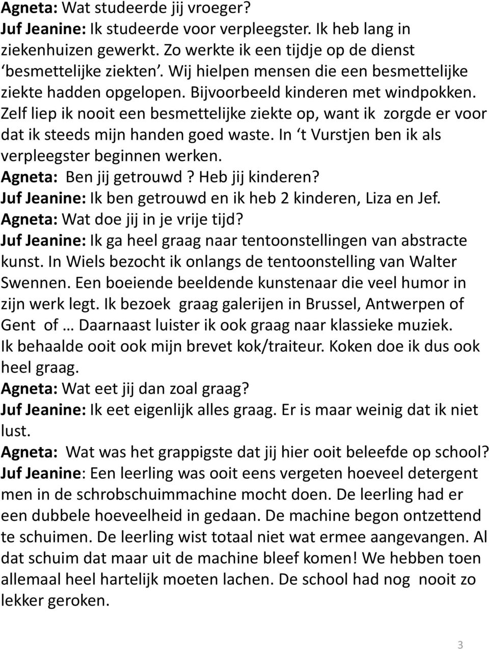 Zelf liep ik nooit een besmettelijke ziekte op, want ik zorgde er voor dat ik steeds mijn handen goed waste. In t Vurstjen ben ik als verpleegster beginnen werken. Agneta: Ben jij getrouwd?