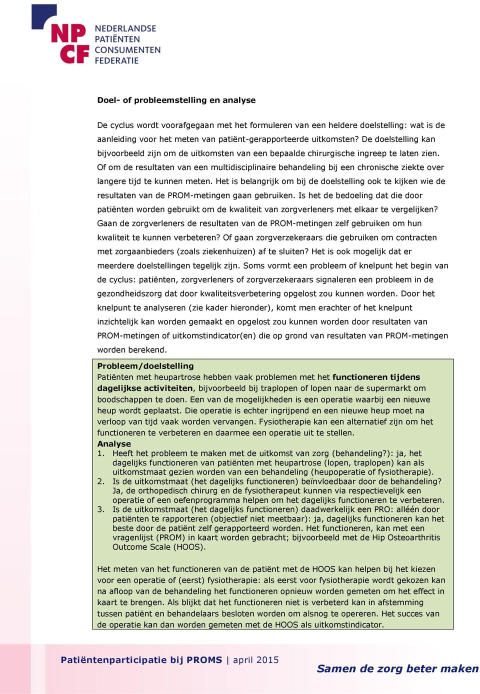 Of om de resultaten van een multidisciplinaire behandeling bij een chronische ziekte over langere tijd te kunnen meten.