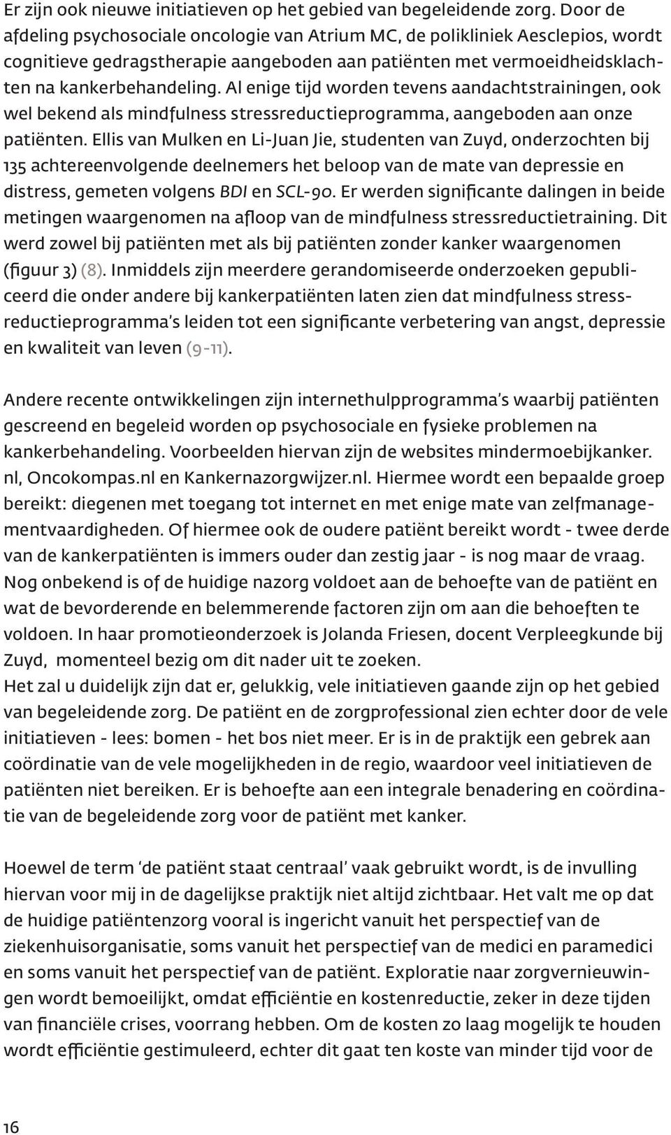 Al enige tijd worden tevens aandachtstrainingen, ook wel bekend als mindfulness stressreductieprogramma, aangeboden aan onze patiënten.