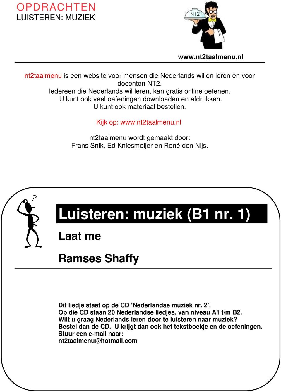 nl nt2taalmenu wordt gemaakt door: Frans Snik, Ed Kniesmeijer en René den Nijs. Wat leer je? Luisteren: muziek (B1 nr.