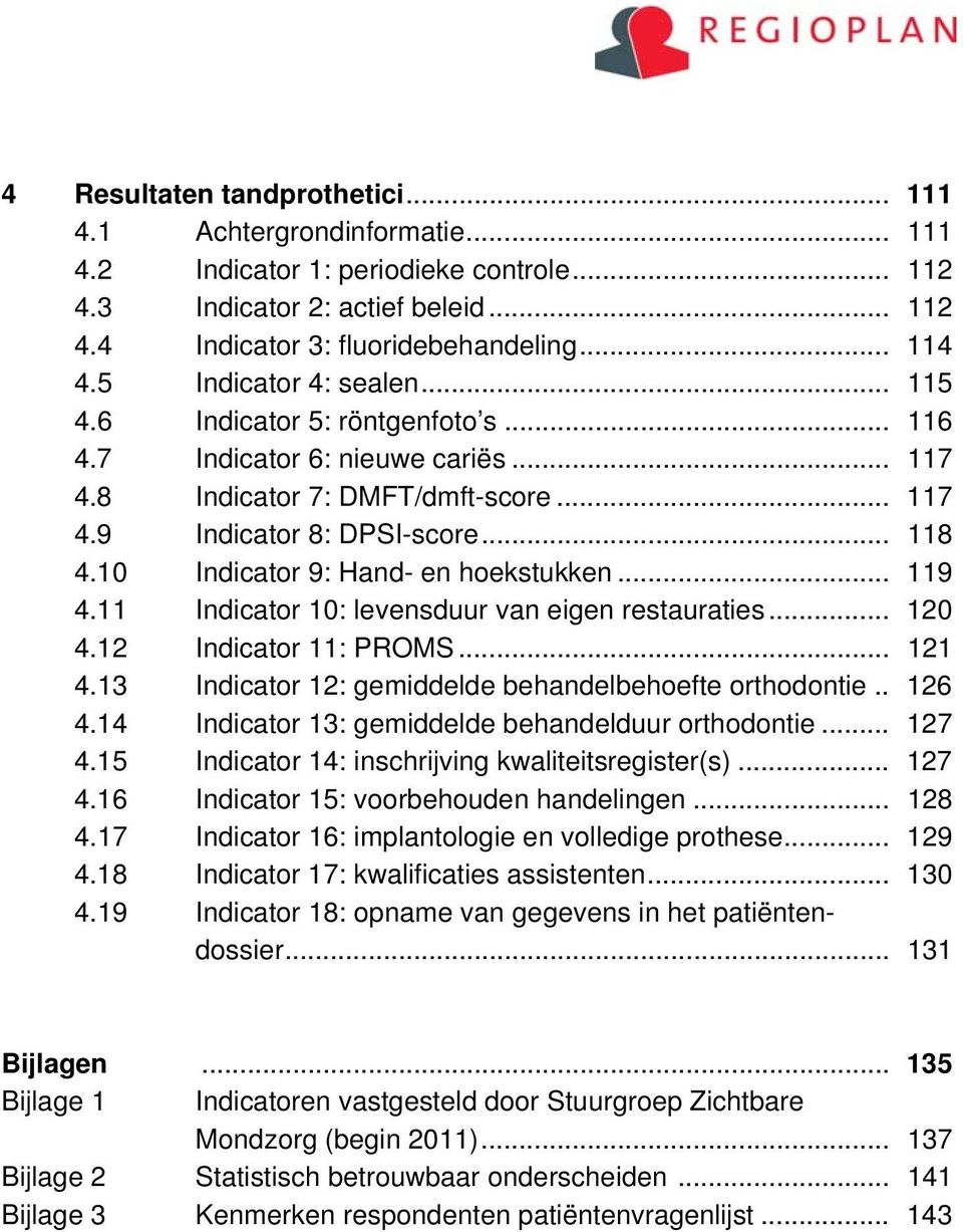 10 Indicator 9: Hand- en hoekstukken... 119 4.11 Indicator 10: levensduur van eigen restauraties... 120 4.12 Indicator 11: PROMS... 121 4.13 Indicator 12: gemiddelde behandelbehoefte orthodontie.