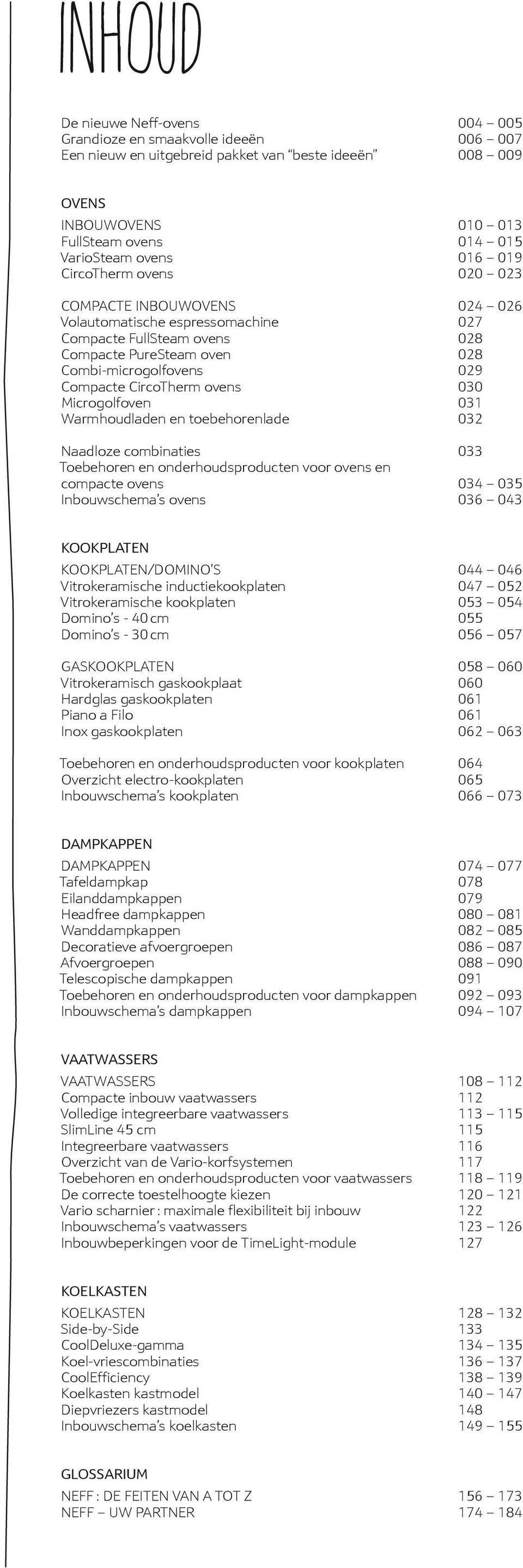 ovens 030 Microgolfoven 031 Warmhoudladen en toebehorenlade 032 Naadloze combinaties 033 Toebehoren en onderhoudsproducten voor ovens en compacte ovens 034 035 Inbouwschema s ovens 036 043 KOOKPLATEN