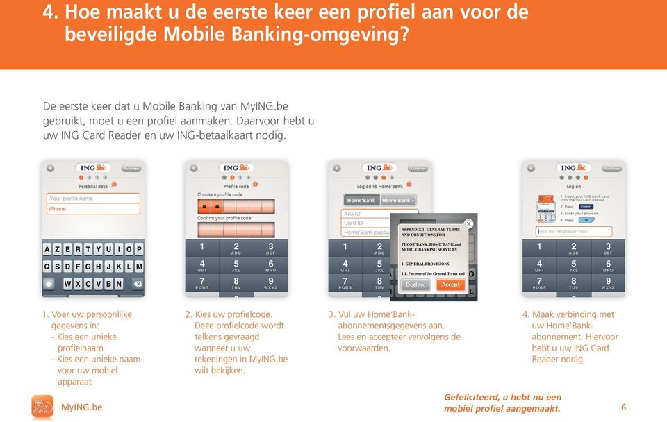 Voer uw persoonlijke gegevens in: - Kies een unieke profielnaam - Kies een unieke naam voor uw mobiel apparaat 2. Kies uw profielcode.