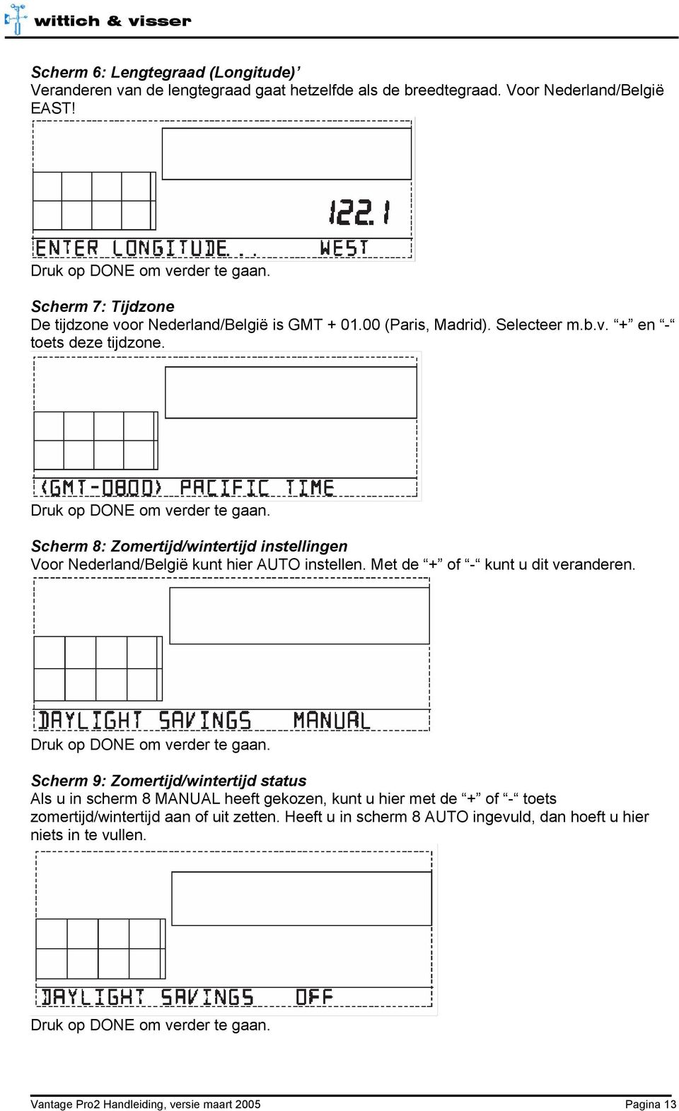 Scherm 8: Zomertijd/wintertijd instellingen Voor Nederland/België kunt hier AUTO instellen. Met de + of - kunt u dit veranderen. Druk op DONE om verder te gaan.