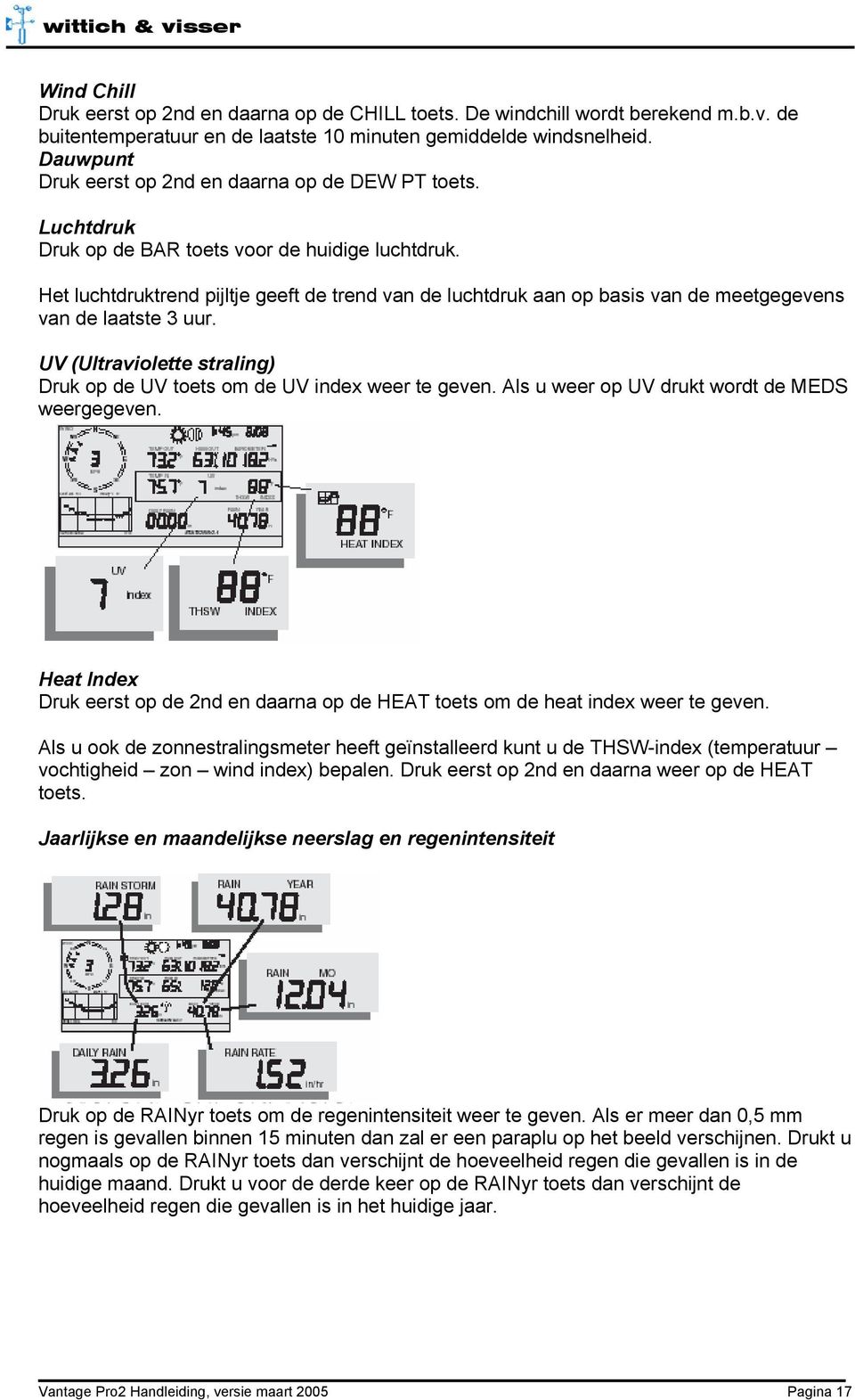 Het luchtdruktrend pijltje geeft de trend van de luchtdruk aan op basis van de meetgegevens van de laatste 3 uur. UV (Ultraviolette straling) Druk op de UV toets om de UV index weer te geven.