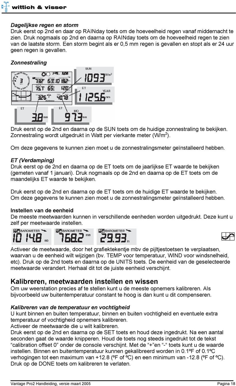 Zonnestraling Druk eerst op de 2nd en daarna op de SUN toets om de huidige zonnestraling te bekijken. Zonnestraling wordt uitgedrukt in Watt per vierkante meter (W/m 2 ).