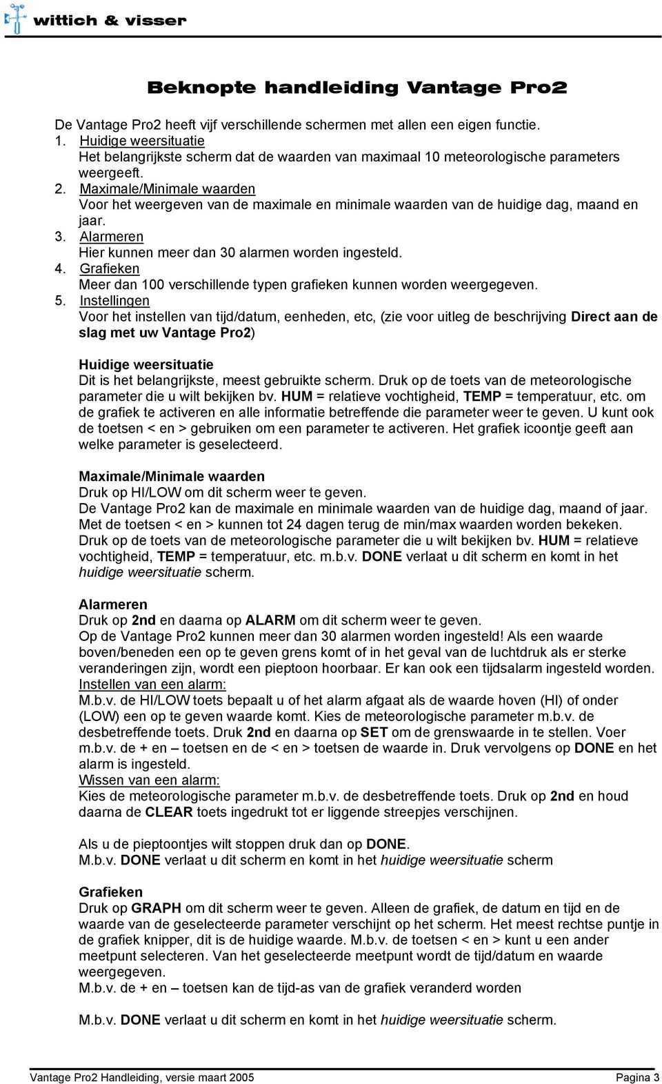 Maximale/Minimale waarden Voor het weergeven van de maximale en minimale waarden van de huidige dag, maand en jaar. 3. Alarmeren Hier kunnen meer dan 30 alarmen worden ingesteld. 4.