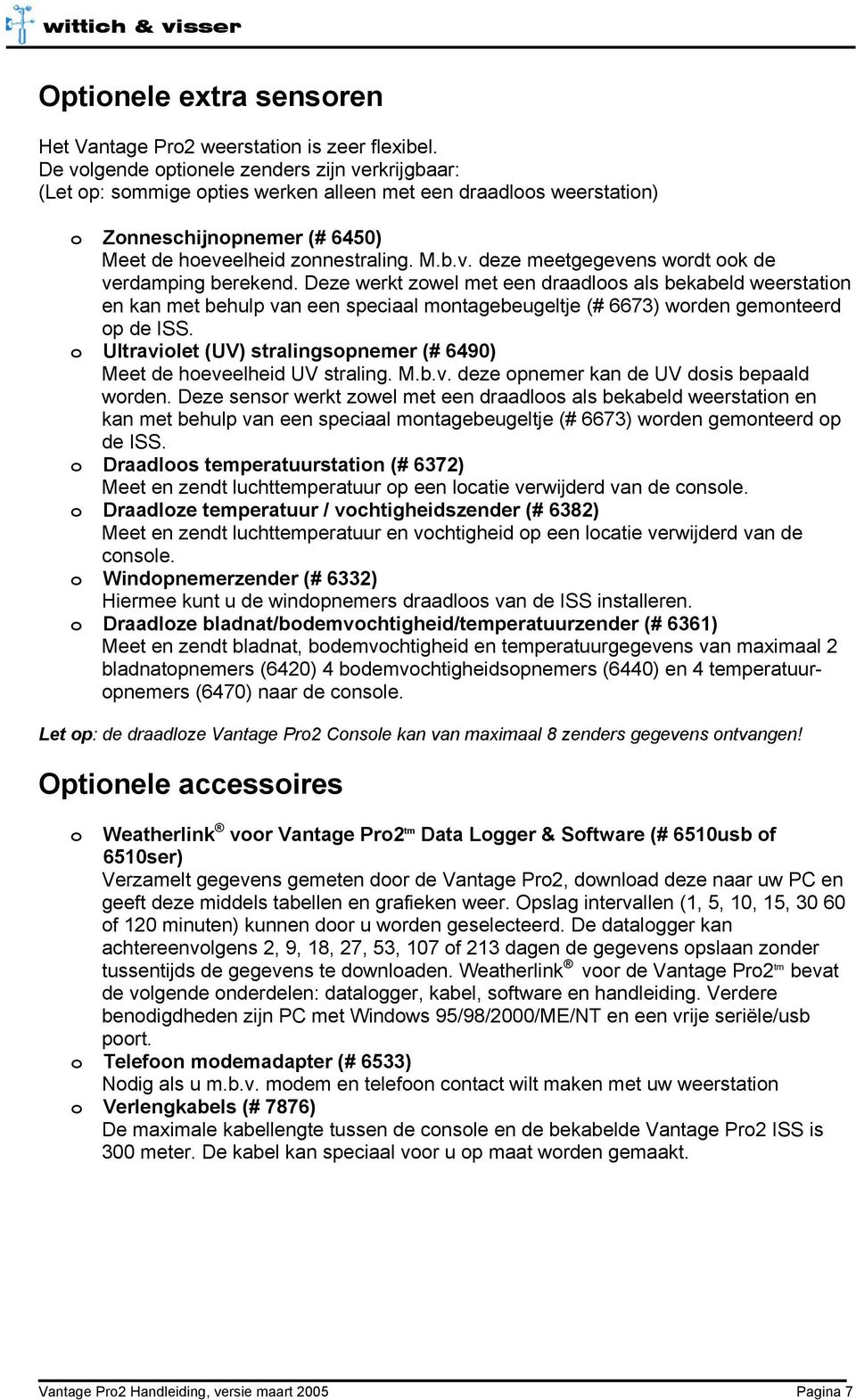 Deze werkt zowel met een draadloos als bekabeld weerstation en kan met behulp van een speciaal montagebeugeltje (# 6673) worden gemonteerd op de ISS.