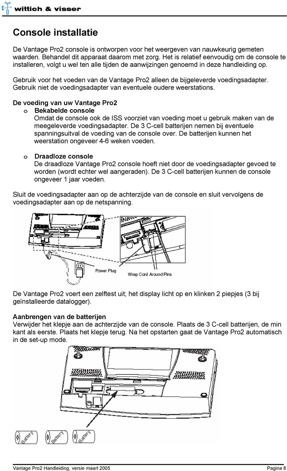 Gebruik voor het voeden van de Vantage Pro2 alleen de bijgeleverde voedingsadapter. Gebruik niet de voedingsadapter van eventuele oudere weerstations.