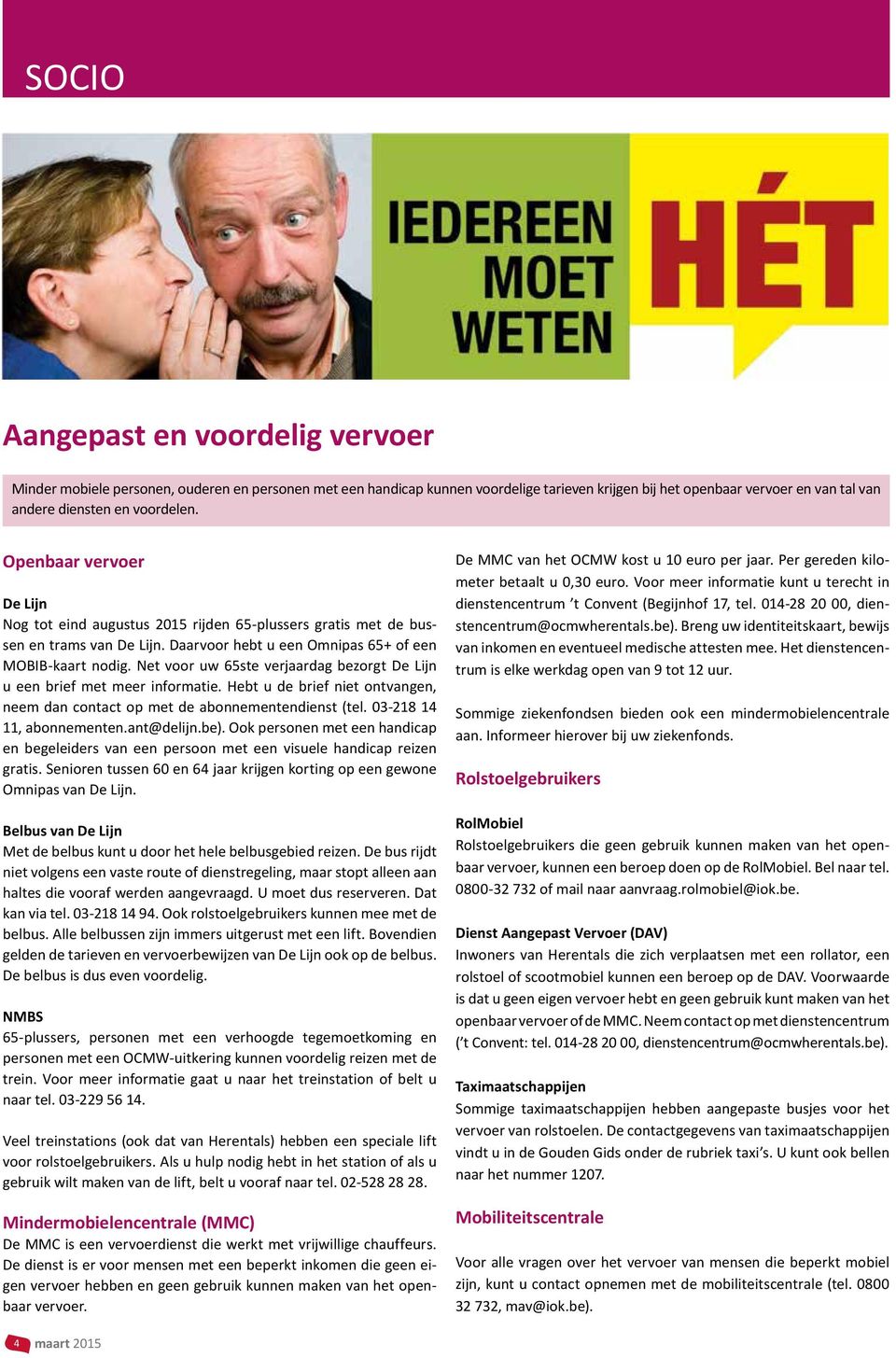 Net voor uw 65ste verjaardag bezorgt De Lijn u een brief met meer informatie. Hebt u de brief niet ontvangen, neem dan contact op met de abonnementendienst (tel. 03-218 14 11, abonnementen.ant@delijn.