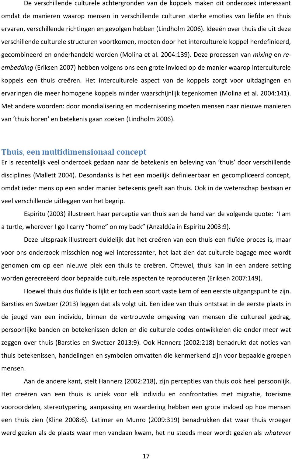 Ideeën over thuis die uit deze verschillende culturele structuren voortkomen, moeten door het interculturele koppel herdefinieerd, gecombineerd en onderhandeld worden (Molina et al. 2004:139).