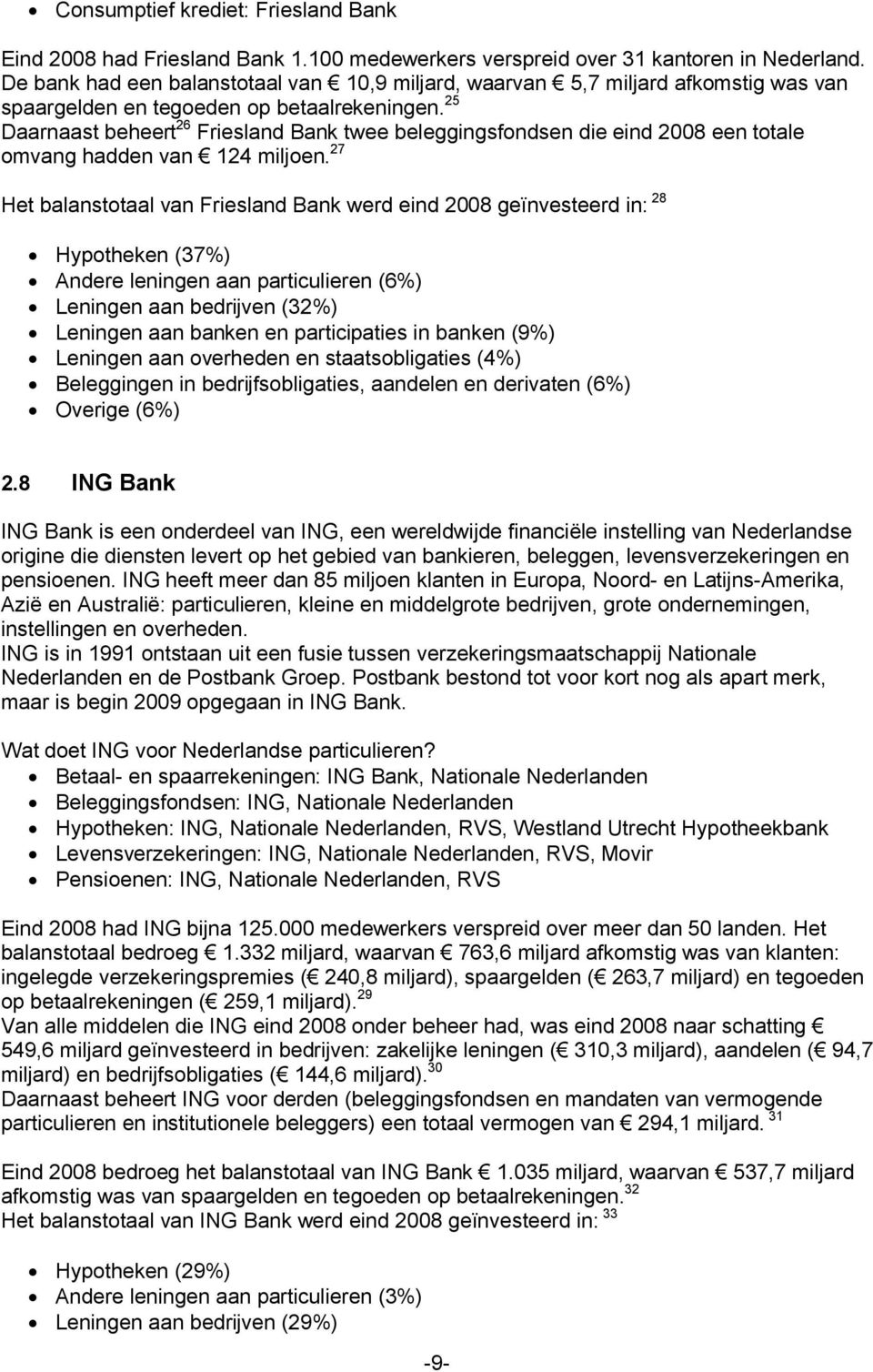 25 Daarnaast beheert 26 Friesland Bank twee beleggingsfondsen die eind 2008 een totale omvang hadden van 124 miljoen.