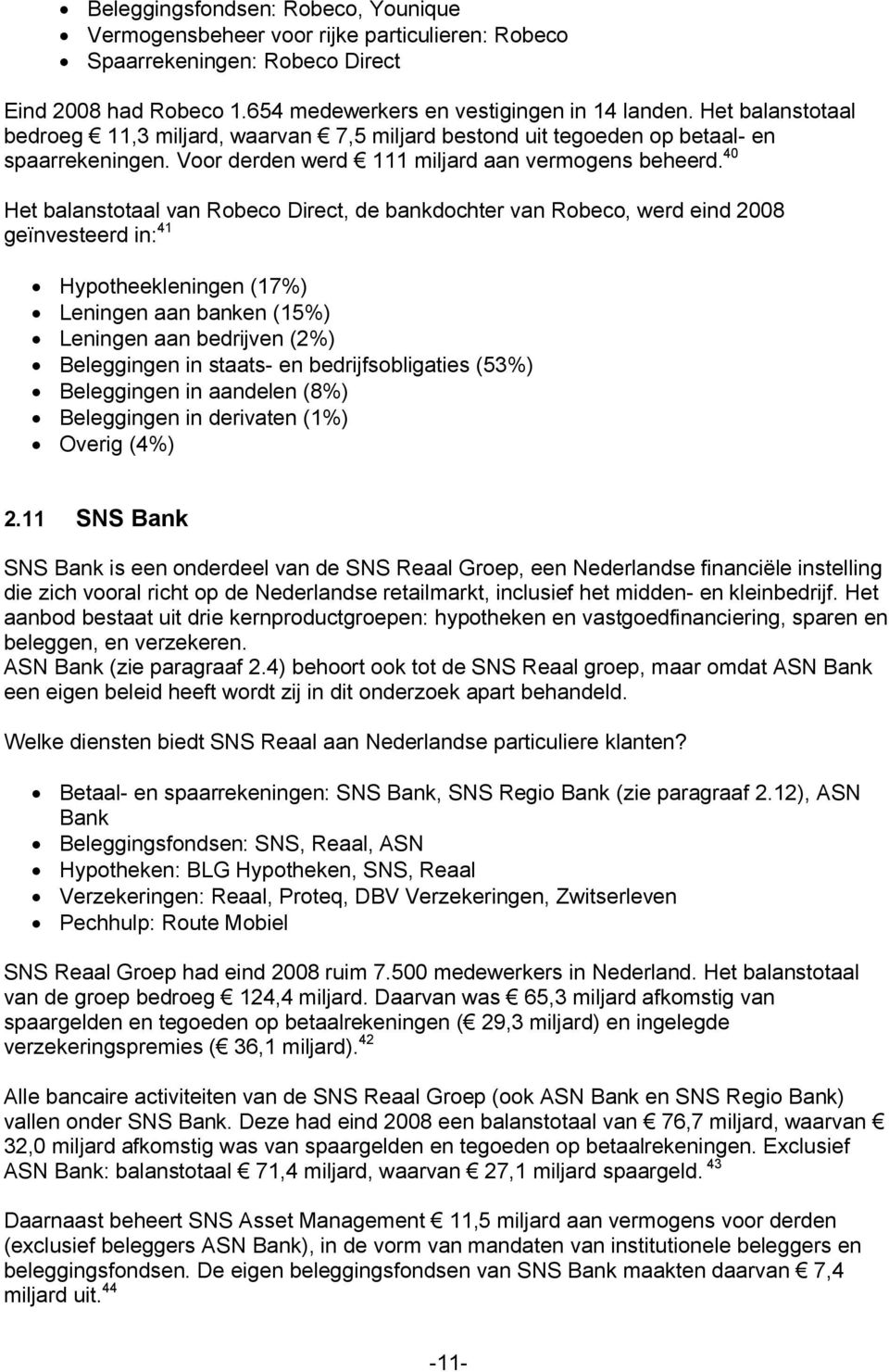 40 Het balanstotaal van Robeco Direct, de bankdochter van Robeco, werd eind 2008 geïnvesteerd in: 41 Hypotheekleningen (17%) Leningen aan banken (15%) Leningen aan bedrijven (2%) Beleggingen in